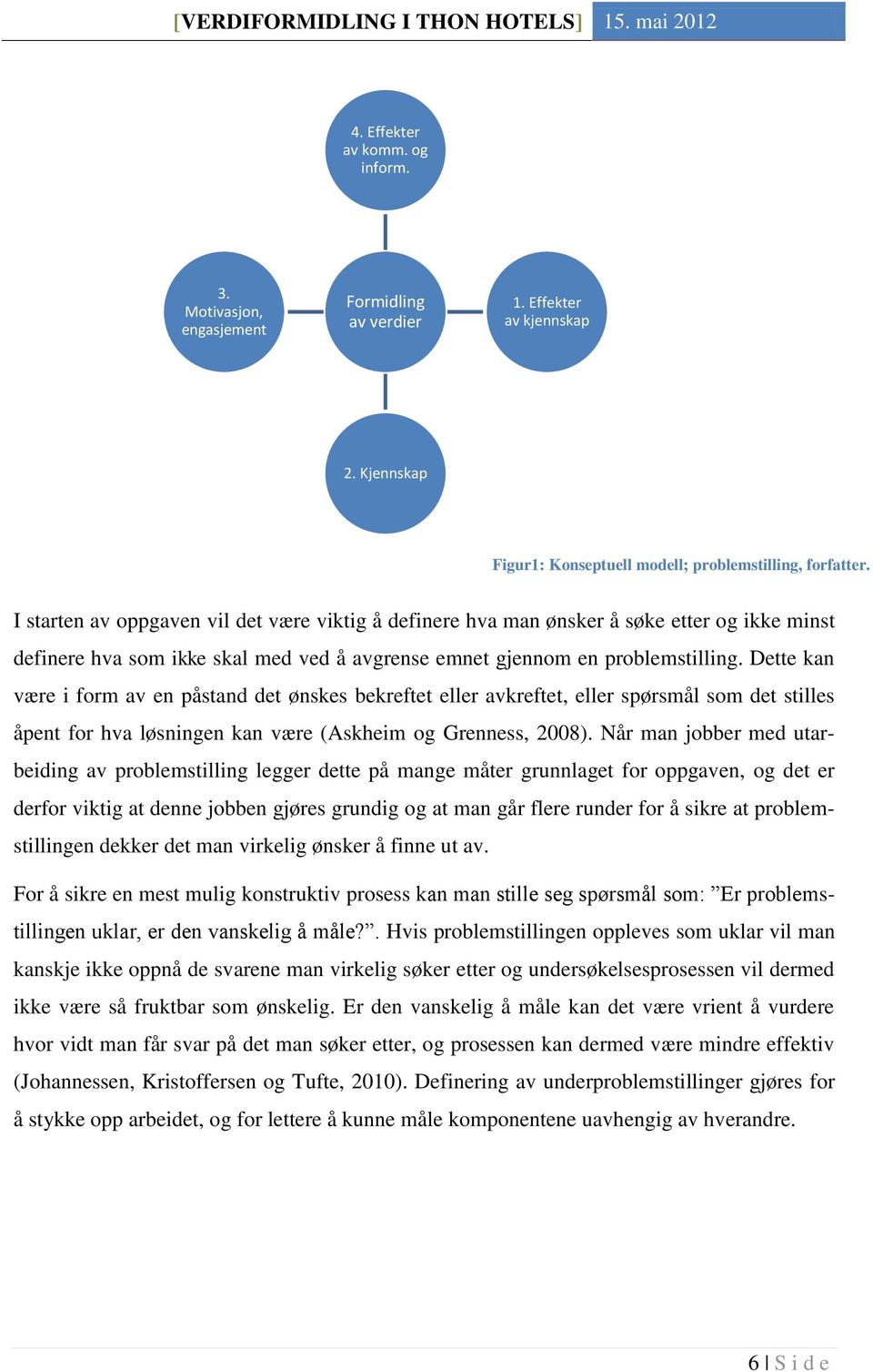 I starten av oppgaven vil det være viktig å definere hva man ønsker å søke etter og ikke minst definere hva som ikke skal med ved å avgrense emnet gjennom en problemstilling.