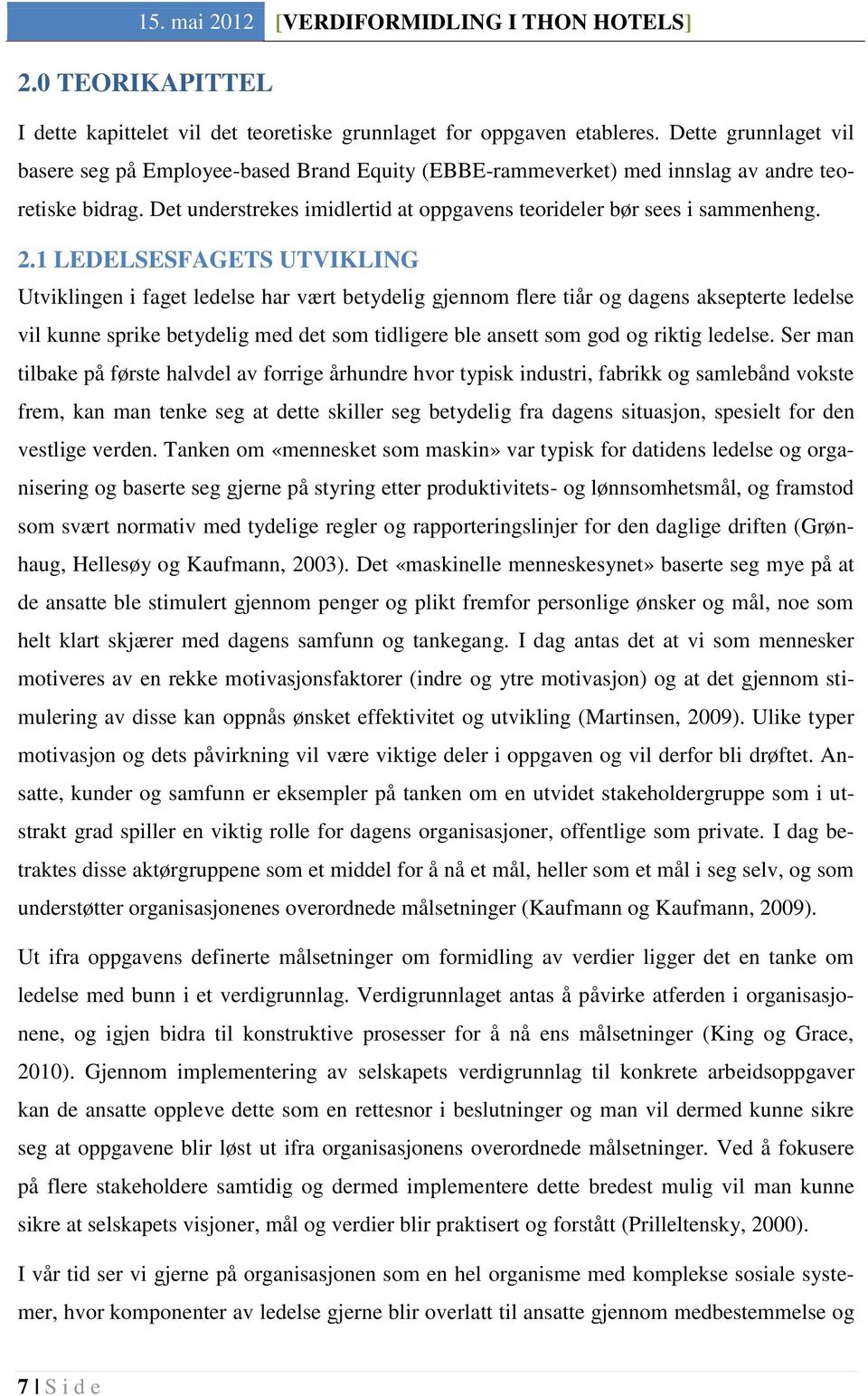 1 LEDELSESFAGETS UTVIKLING Utviklingen i faget ledelse har vært betydelig gjennom flere tiår og dagens aksepterte ledelse vil kunne sprike betydelig med det som tidligere ble ansett som god og riktig