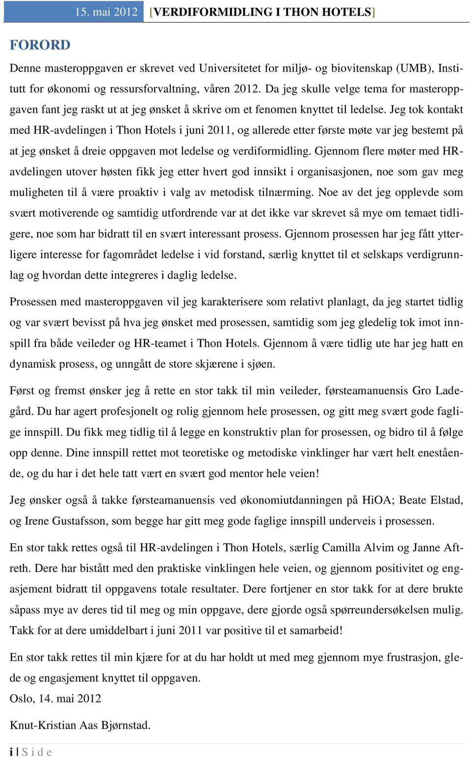 Jeg tok kontakt med HR-avdelingen i Thon Hotels i juni 2011, og allerede etter første møte var jeg bestemt på at jeg ønsket å dreie oppgaven mot ledelse og verdiformidling.