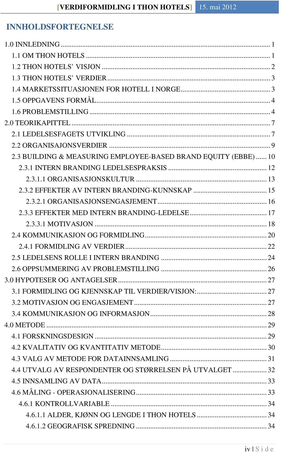 3 BUILDING & MEASURING EMPLOYEE-BASED BRAND EQUITY (EBBE)... 10 2.3.1 INTERN BRANDING LEDELSESPRAKSIS... 12 2.3.1.1 ORGANISASJONSKULTUR... 13 2.3.2 EFFEKTER AV INTERN BRANDING-KUNNSKAP... 15 2.3.2.1 ORGANISASJONSENGASJEMENT.