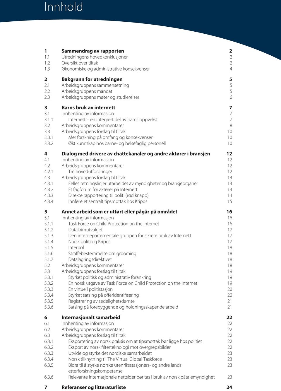 2 Arbeidsgruppens kommentarer 8 3.3 Arbeidsgruppens forslag til tiltak 10 3.3.1 Mer forskning på omfang og konsekvenser 10 3.3.2 Økt kunnskap hos barne- og helsefaglig personell 10 4 Dialog med drivere av chattekanaler og andre aktører i bransjen 12 4.