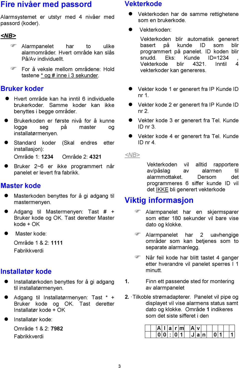 Brukerkoden er første nivå for å kunne logge seg på master og installatørmenyen.