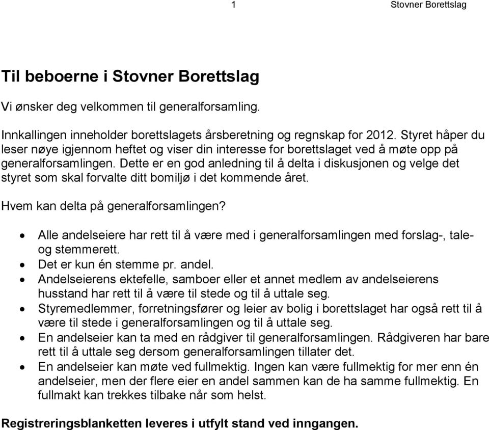 Dette er en god anledning til å delta i diskusjonen og velge det styret som skal forvalte ditt bomiljø i det kommende året. Hvem kan delta på generalforsamlingen?