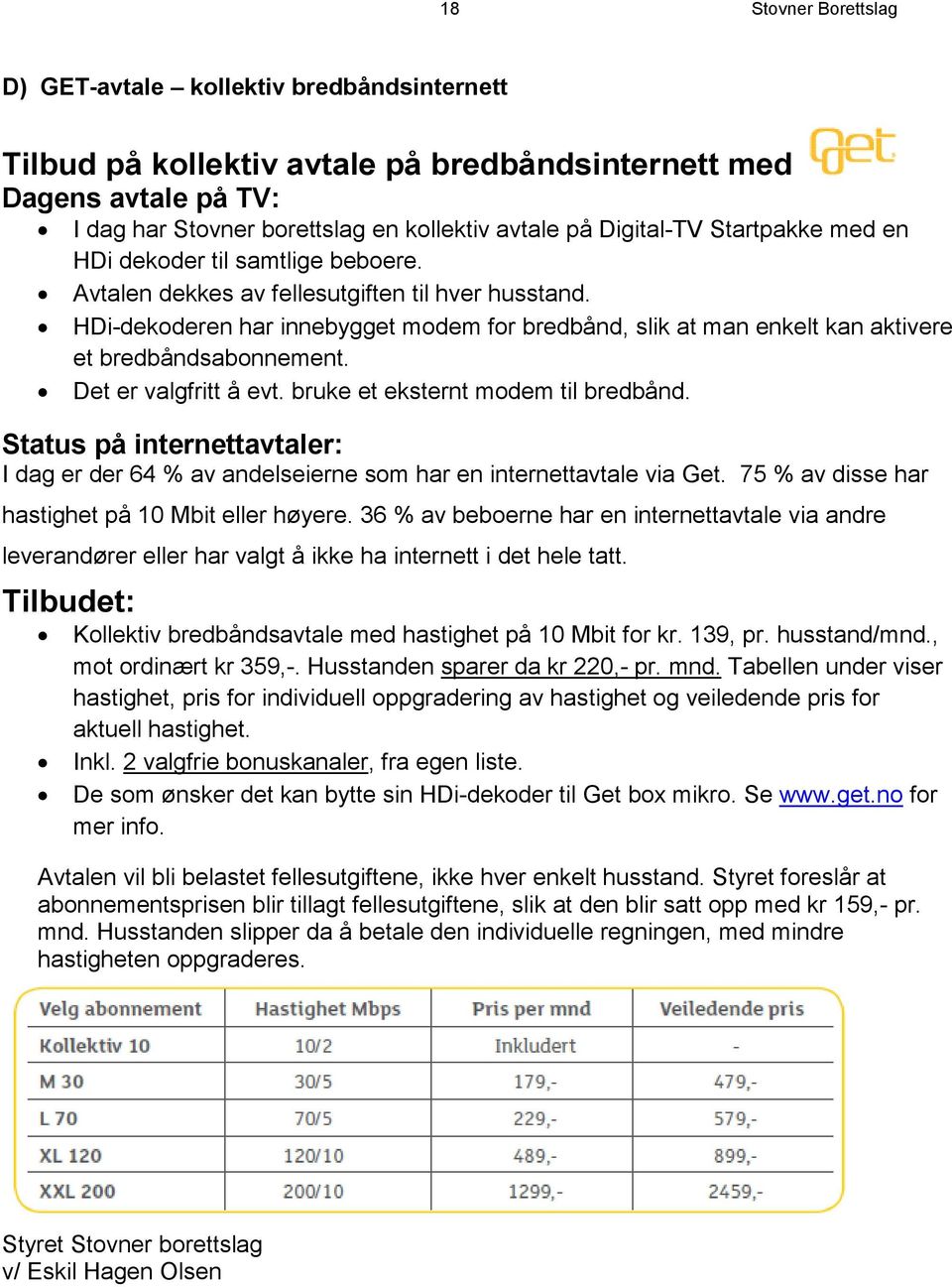 HDi-dekoderen har innebygget modem for bredbånd, slik at man enkelt kan aktivere et bredbåndsabonnement. Det er valgfritt å evt. bruke et eksternt modem til bredbånd.