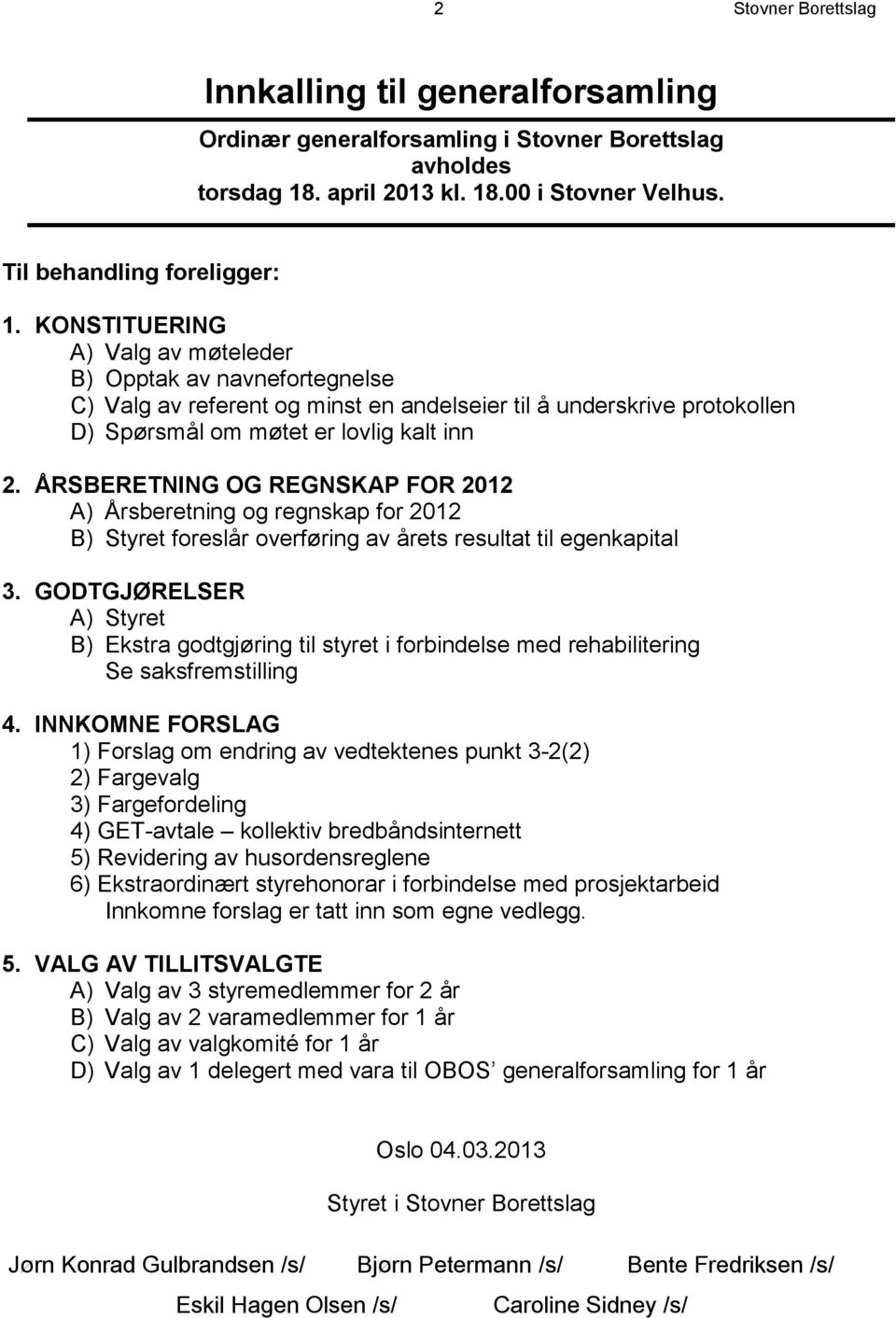 ÅRSBERETNING OG REGNSKAP FOR 2012 A) Årsberetning og regnskap for 2012 B) Styret foreslår overføring av årets resultat til egenkapital 3.