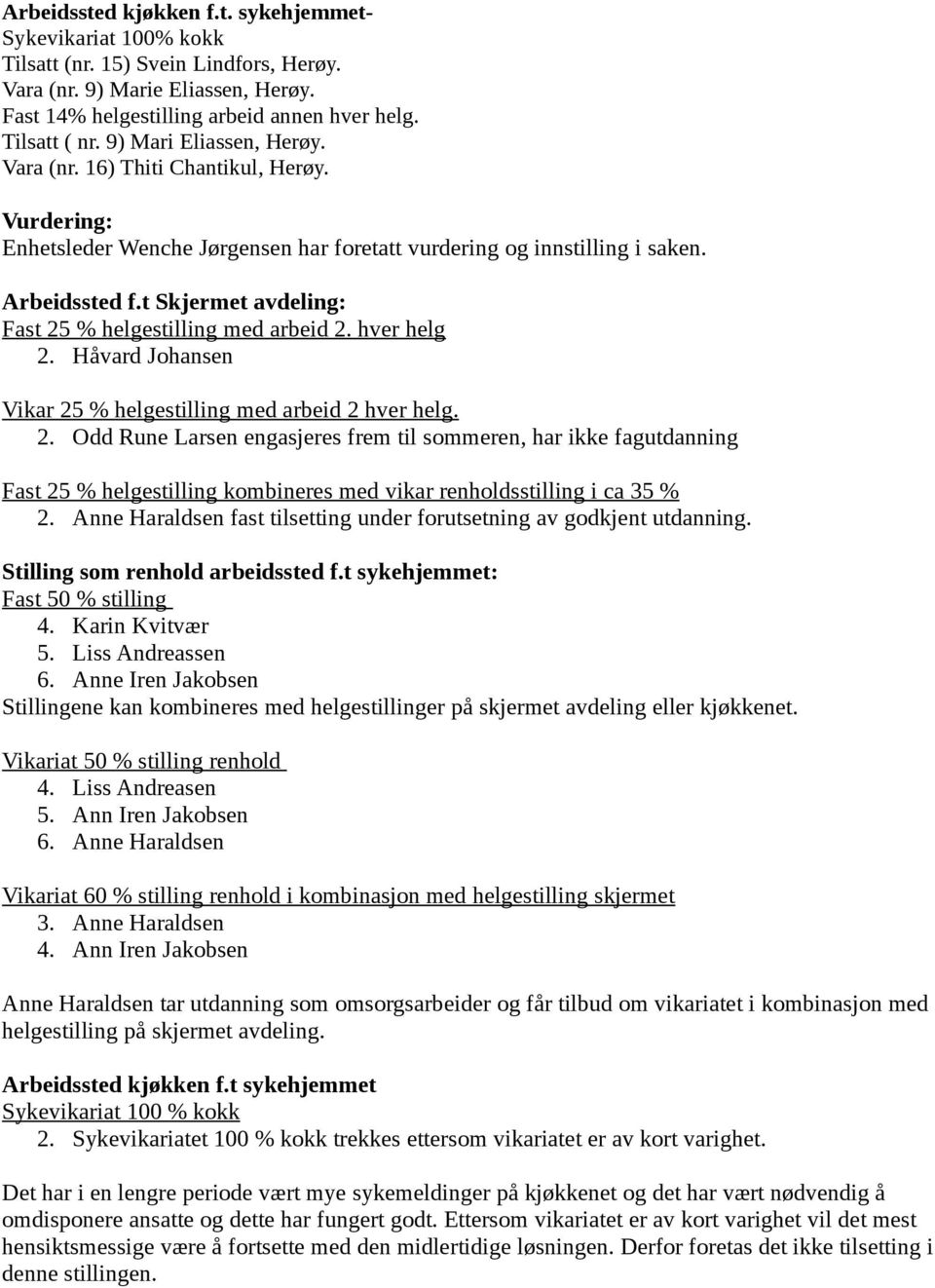 t Skjermet avdeling: Fast 25 % helgestilling med arbeid 2. hver helg 2. Håvard Johansen Vikar 25 % helgestilling med arbeid 2 hver helg. 2. Odd Rune Larsen engasjeres frem til sommeren, har ikke fagutdanning Fast 25 % helgestilling kombineres med vikar renholdsstilling i ca 35 % 2.