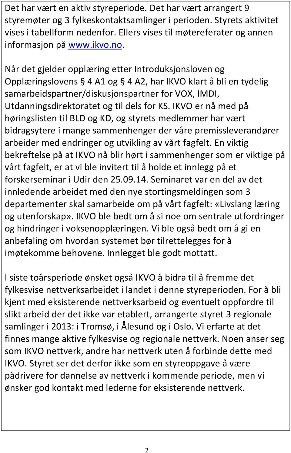 Når det gjelder opplæring etter Introduksjonsloven og Opplæringslovens 4 A1 og 4 A2, har IKVO klart å bli en tydelig samarbeidspartner/diskusjonspartner for VOX, IMDI, Utdanningsdirektoratet og til