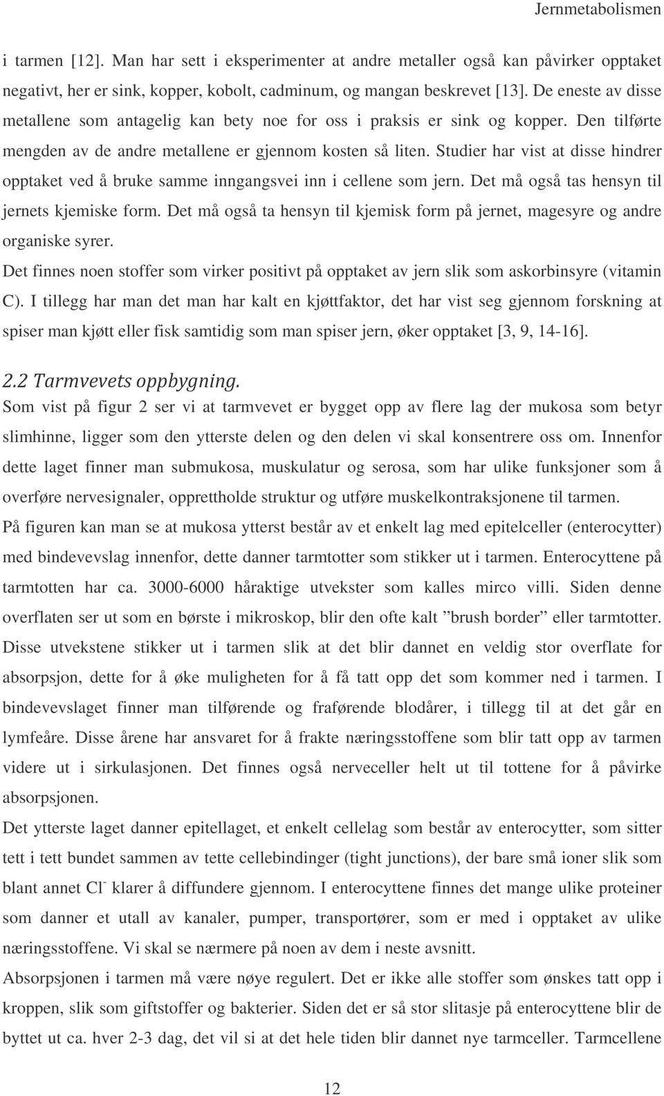 Studier har vist at disse hindrer opptaket ved å bruke samme inngangsvei inn i cellene som jern. Det må også tas hensyn til jernets kjemiske form.