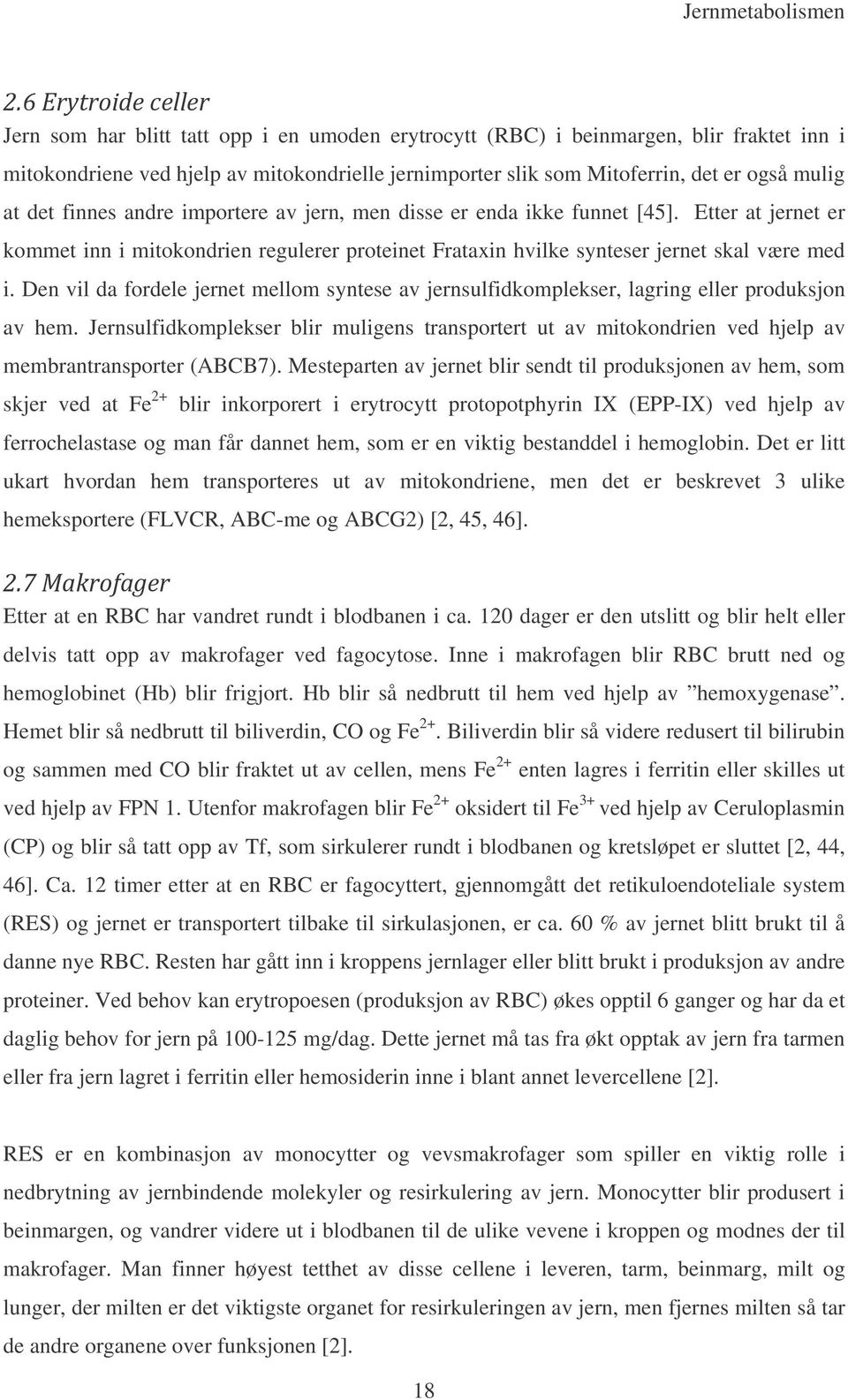 finnes andre importere av jern, men disse er enda ikke funnet [45]. Etter at jernet er kommet inn i mitokondrien regulerer proteinet Frataxin hvilke synteser jernet skal være med i.