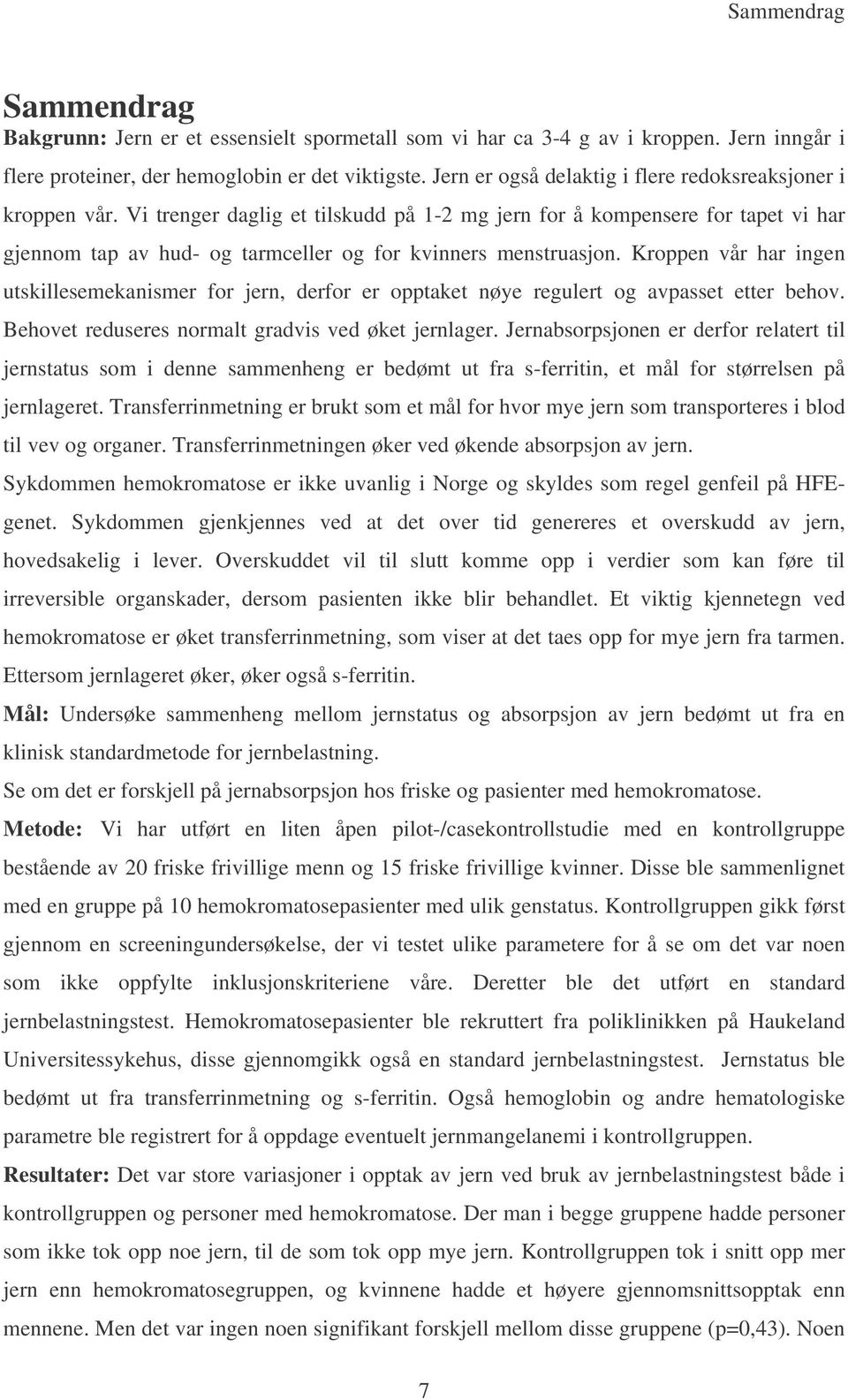 Vi trenger daglig et tilskudd på 1-2 mg jern for å kompensere for tapet vi har gjennom tap av hud- og tarmceller og for kvinners menstruasjon.