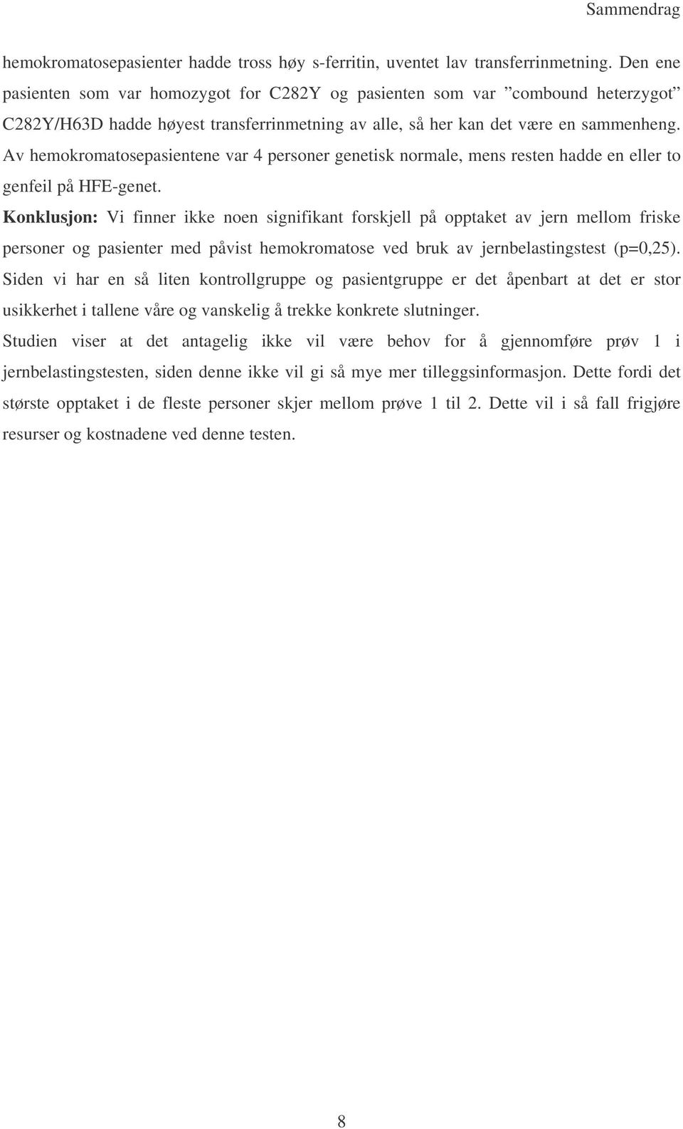 Av hemokromatosepasientene var 4 personer genetisk normale, mens resten hadde en eller to genfeil på HFE-genet.