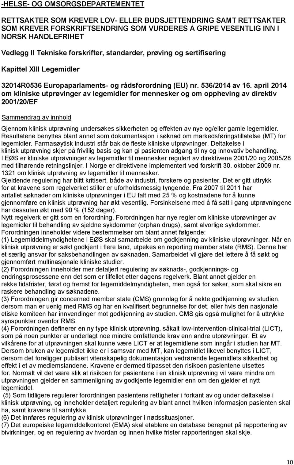 april 2014 om kliniske utprøvinger av legemidler for mennesker og om oppheving av direktiv 2001/20/EF Gjennom klinisk utprøvning undersøkes sikkerheten og effekten av nye og/eller gamle legemidler.