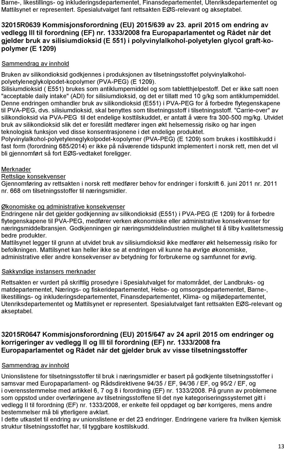 1333/2008 fra Europaparlamentet og Rådet når det gjelder bruk av silisiumdioksid (E 551) i polyvinylalkohol-polyetylen glycol graft-kopolymer (E 1209) Bruken av silikondioksid godkjennes i