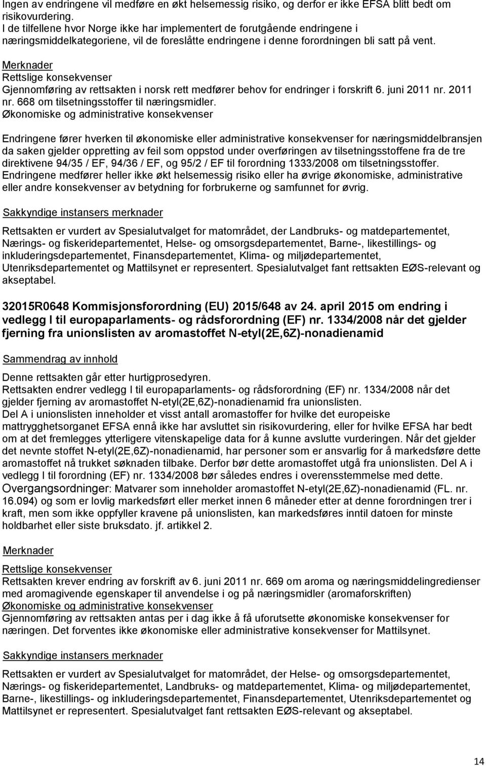 Rettslige konsekvenser Gjennomføring av rettsakten i norsk rett medfører behov for endringer i forskrift 6. juni 2011 nr. 2011 nr. 668 om tilsetningsstoffer til næringsmidler.