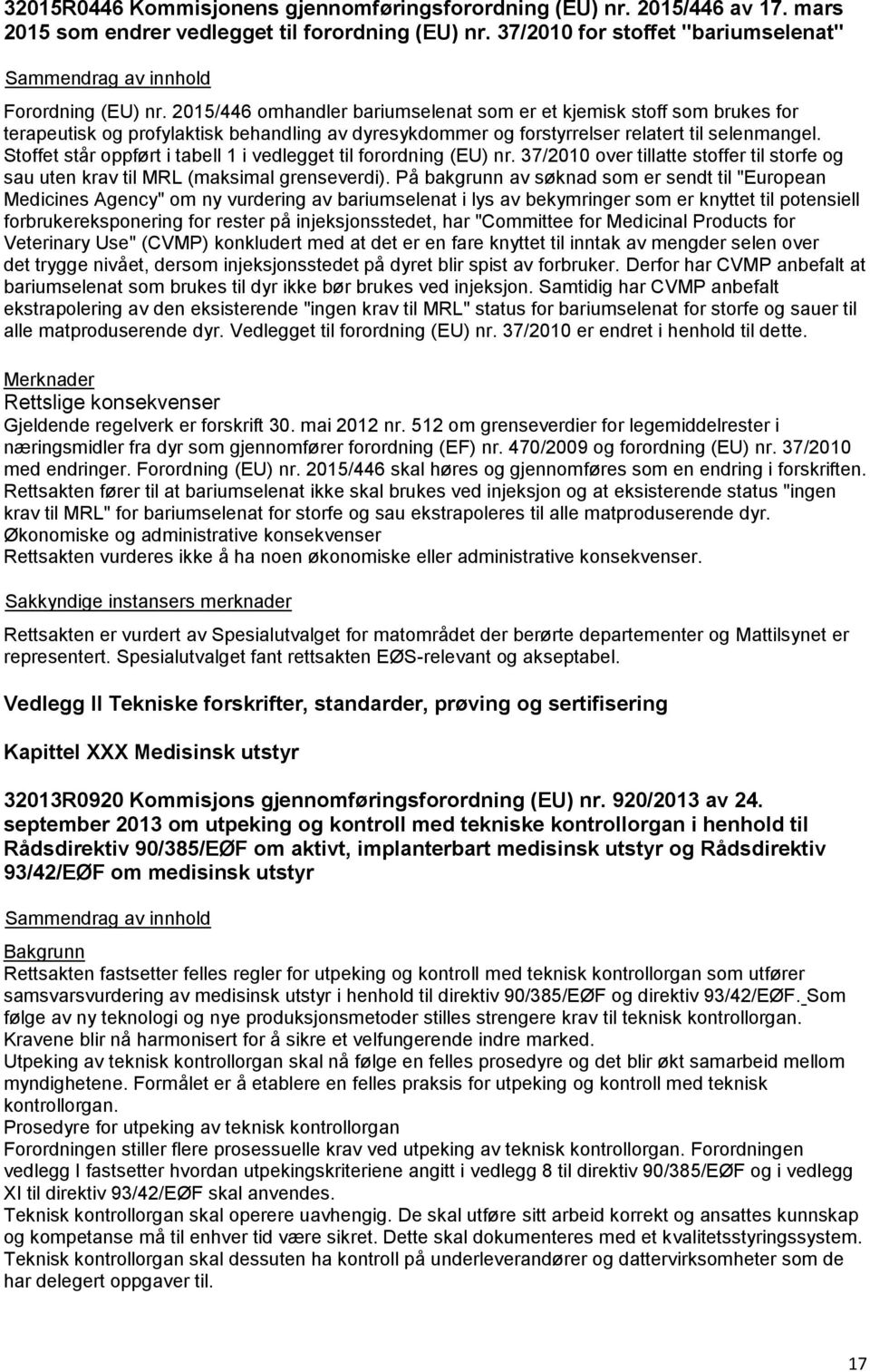 Stoffet står oppført i tabell 1 i vedlegget til forordning (EU) nr. 37/2010 over tillatte stoffer til storfe og sau uten krav til MRL (maksimal grenseverdi).