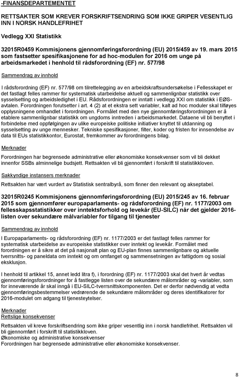 577/98 om tilrettelegging av en arbeidskraftsundersøkelse i Fellesskapet er det fastlagt felles rammer for systematisk utarbeidelse aktuell og sammenlignbar statistikk over sysselsetting og