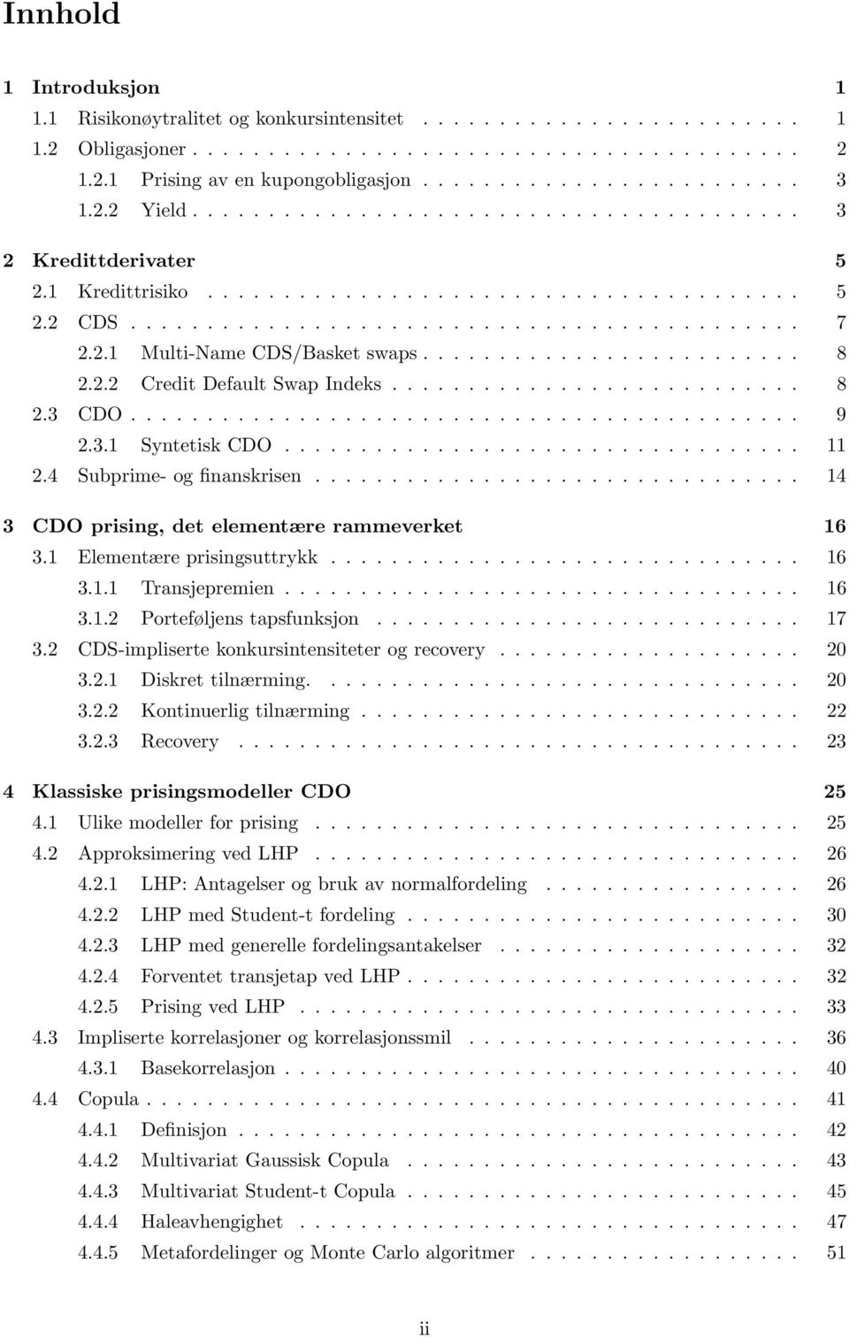 ........................ 8 2.2.2 Credit Default Swap Indeks........................... 8 2.3 CDO............................................ 9 2.3.1 Syntetisk CDO.................................. 11 2.