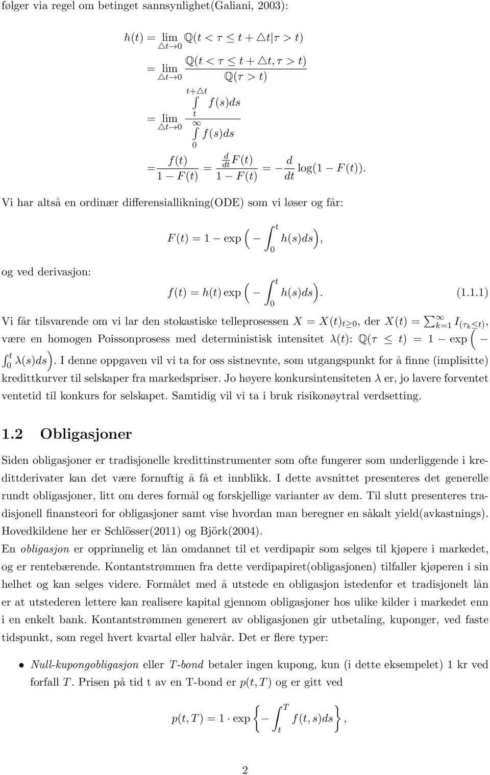 F (t)). dt Vi har altså en ordinær differensiallikning(ode) som vi løser og får: og ved derivasjon: ( F (t) = 1 