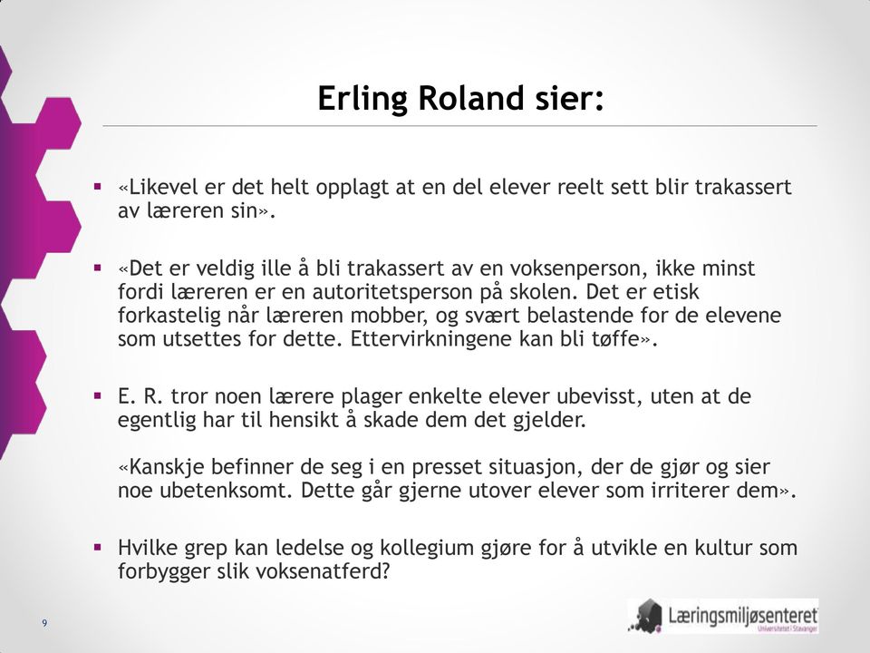 Det er etisk forkastelig når læreren mobber, og svært belastende for de elevene som utsettes for dette. Ettervirkningene kan bli tøffe». E. R.