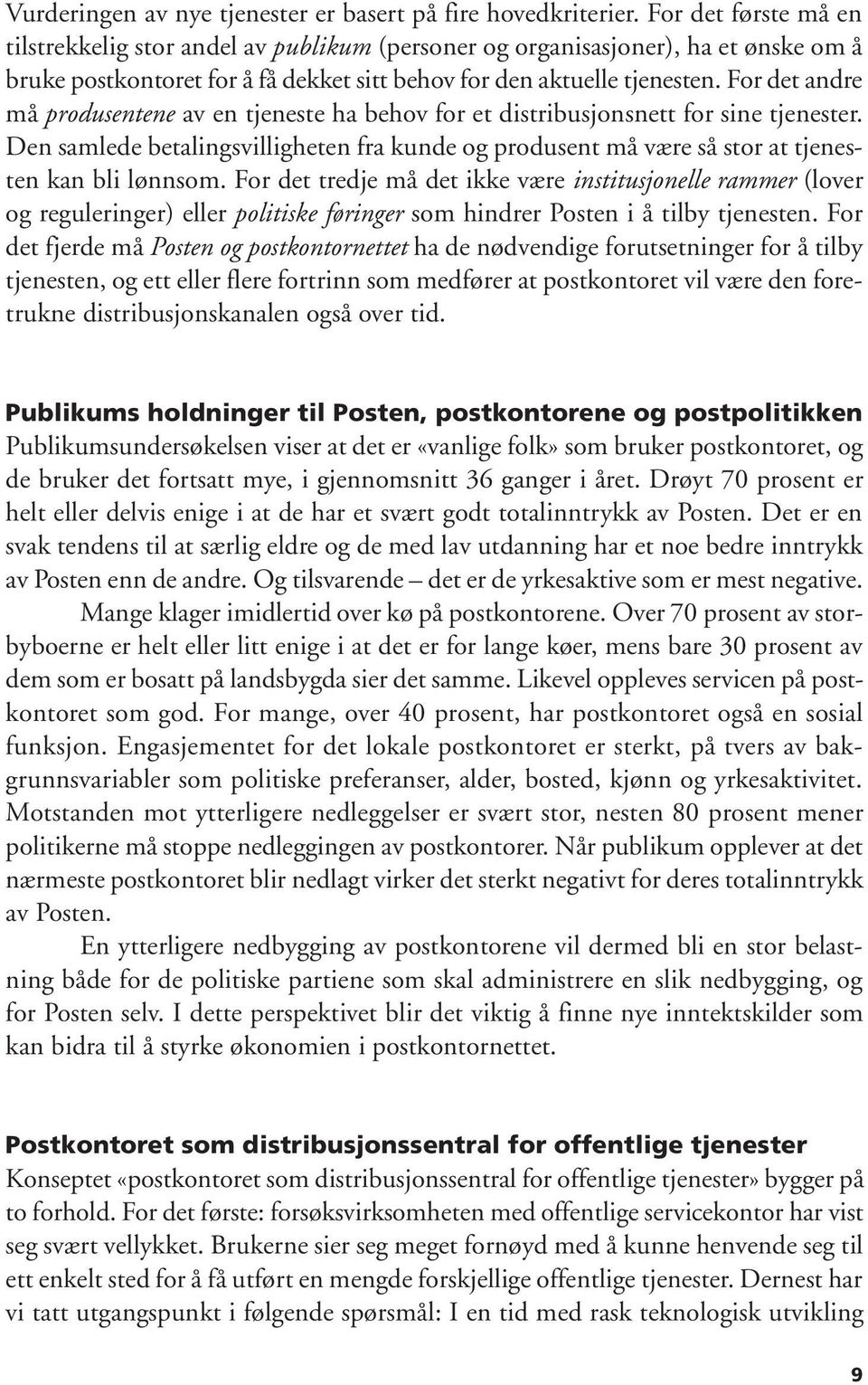 For det andre må produsentene av en tjeneste ha behov for et distribusjonsnett for sine tjenester. Den samlede betalingsvilligheten fra kunde og produsent må være så stor at tjenesten kan bli lønnsom.