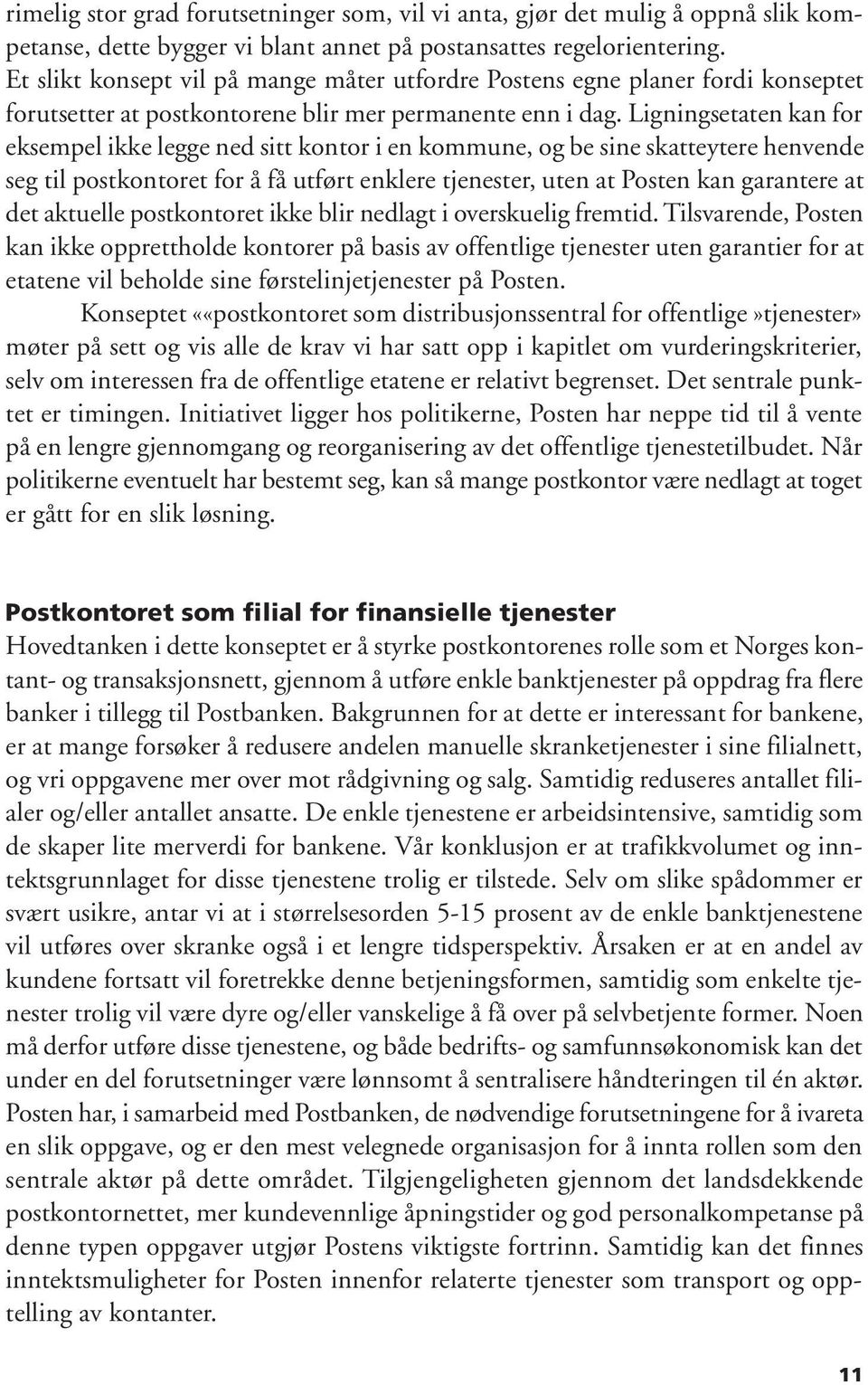 Ligningsetaten kan for eksempel ikke legge ned sitt kontor i en kommune, og be sine skatteytere henvende seg til postkontoret for å få utført enklere tjenester, uten at Posten kan garantere at det