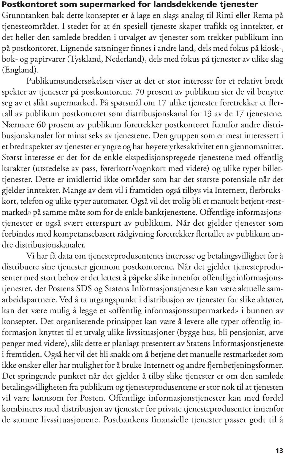 Lignende satsninger finnes i andre land, dels med fokus på kiosk-, bok- og papirvarer (Tyskland, Nederland), dels med fokus på tjenester av ulike slag (England).