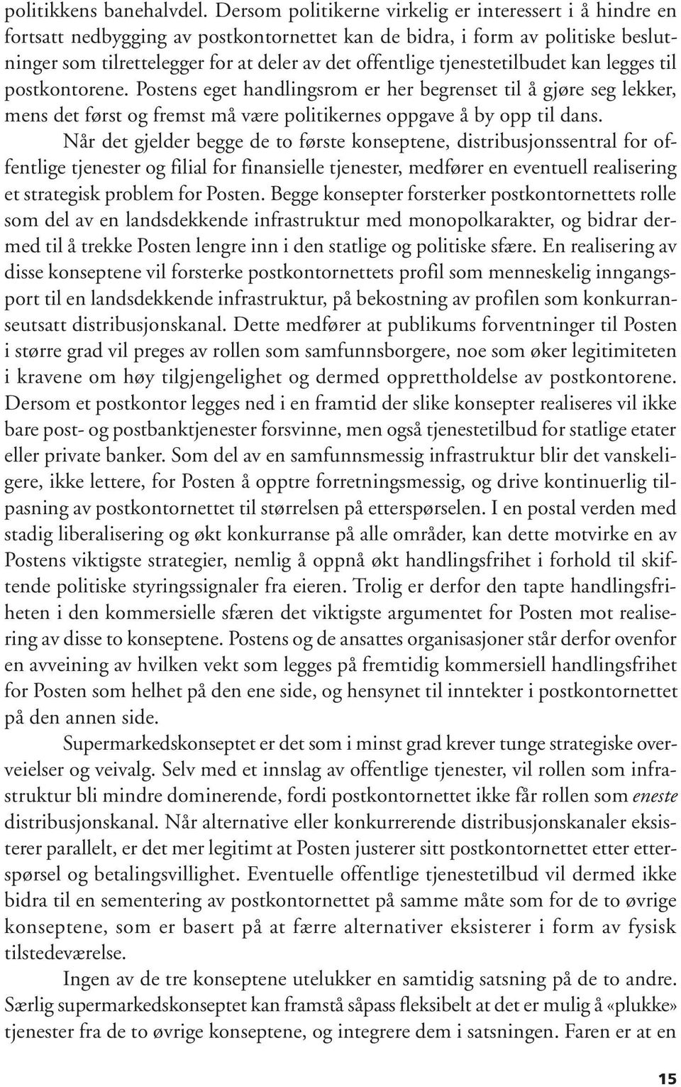 tjenestetilbudet kan legges til postkontorene. Postens eget handlingsrom er her begrenset til å gjøre seg lekker, mens det først og fremst må være politikernes oppgave å by opp til dans.