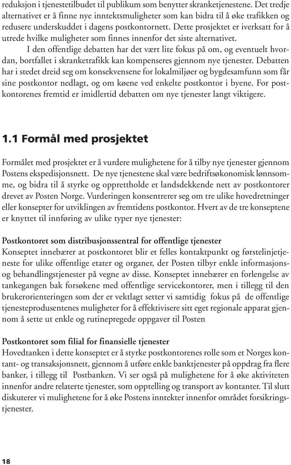 Dette prosjektet er iverksatt for å utrede hvilke muligheter som finnes innenfor det siste alternativet.