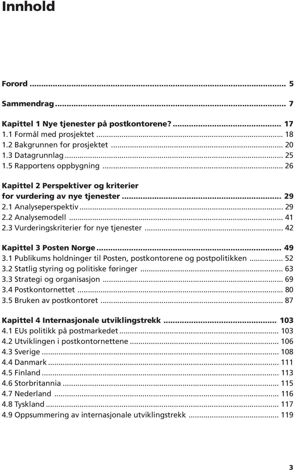 .. 42 Kapittel 3 Posten Norge... 49 3.1 Publikums holdninger til Posten, postkontorene og postpolitikken... 52 3.2 Statlig styring og politiske føringer... 63 3.3 Strategi og organisasjon... 69 3.