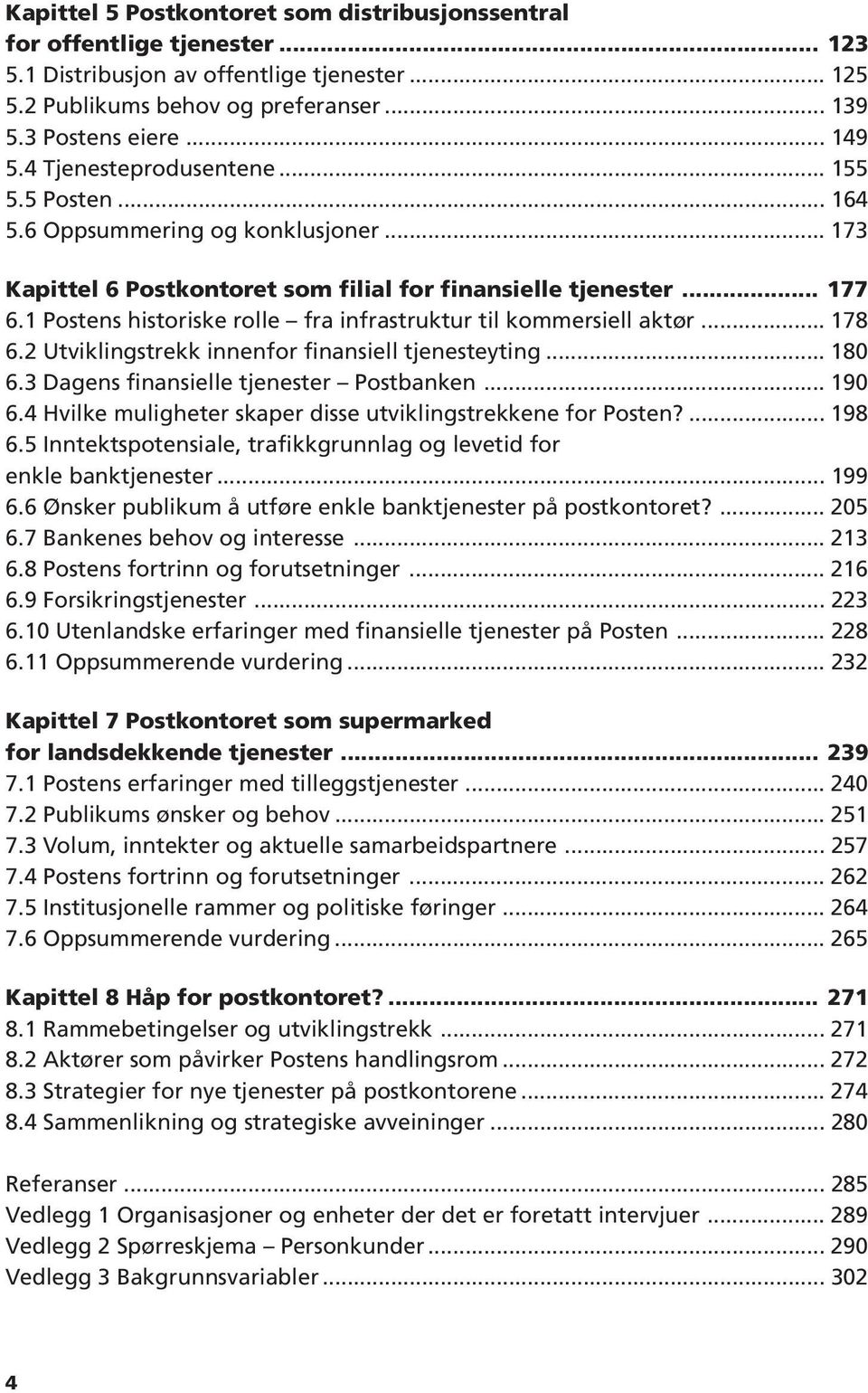 1 Postens historiske rolle fra infrastruktur til kommersiell aktør... 178 6.2 Utviklingstrekk innenfor finansiell tjenesteyting... 180 6.3 Dagens finansielle tjenester Postbanken... 190 6.