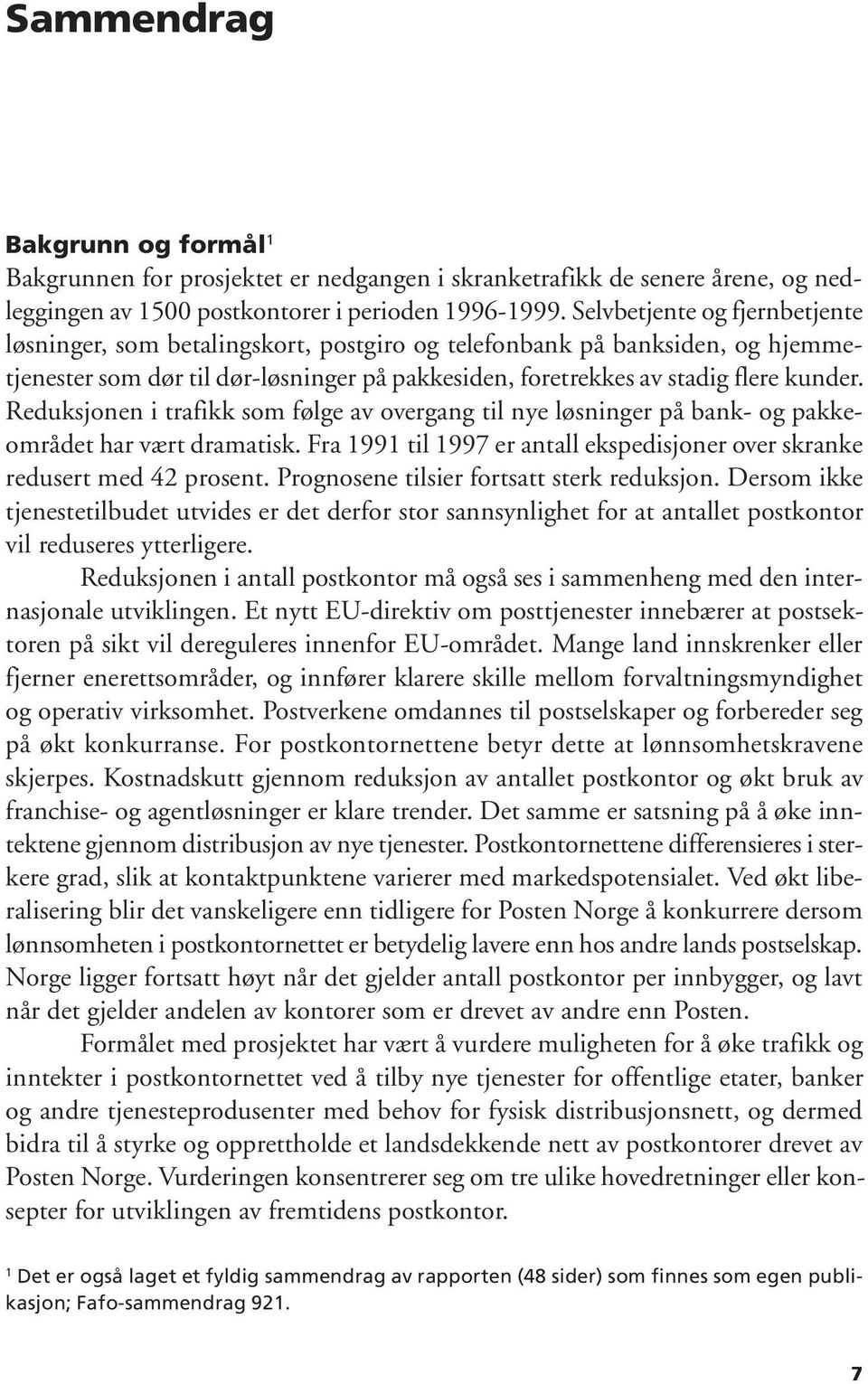 Reduksjonen i trafikk som følge av overgang til nye løsninger på bank- og pakkeområdet har vært dramatisk. Fra 1991 til 1997 er antall ekspedisjoner over skranke redusert med 42 prosent.