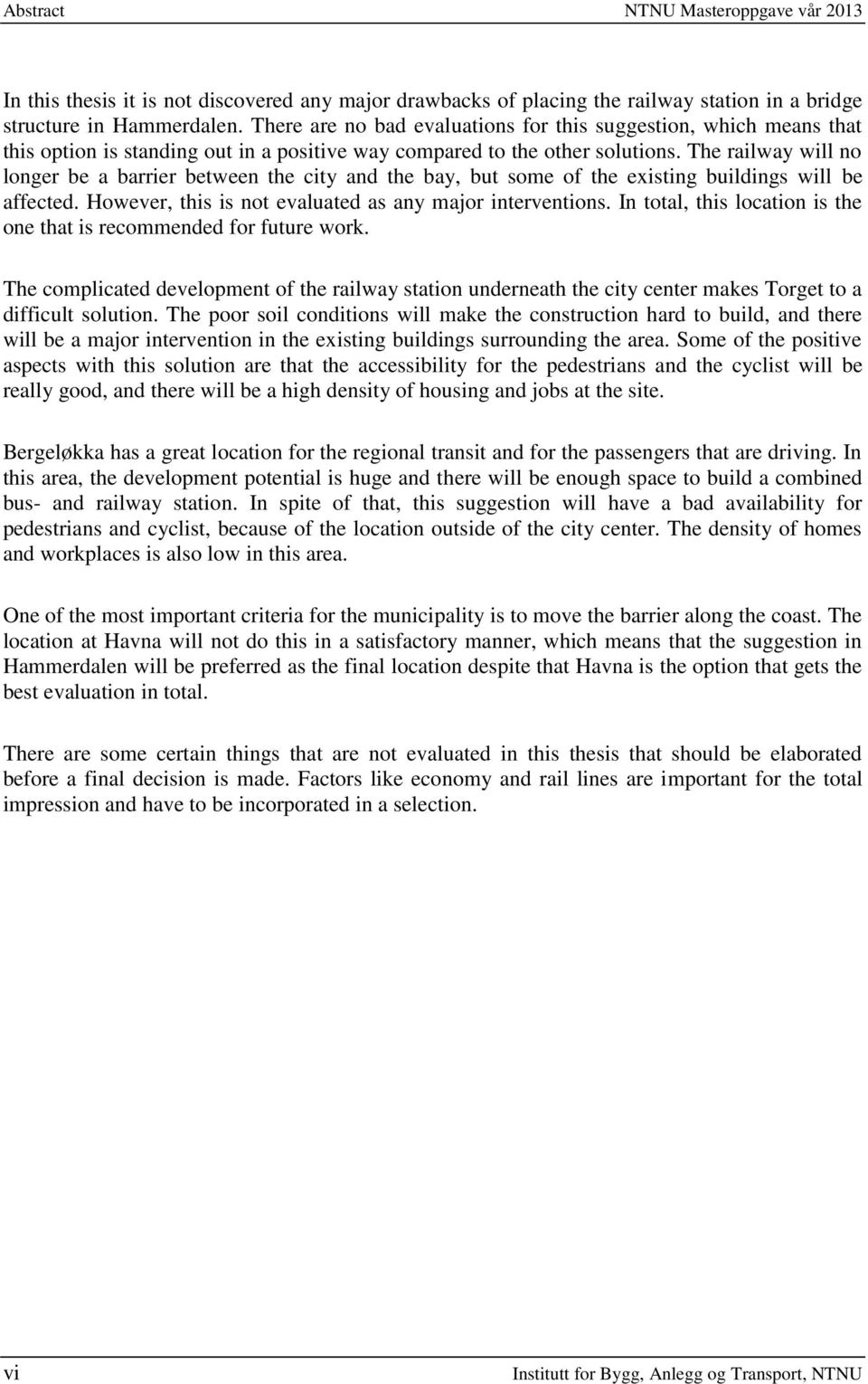 The railway will no longer be a barrier between the city and the bay, but some of the existing buildings will be affected. However, this is not evaluated as any major interventions.