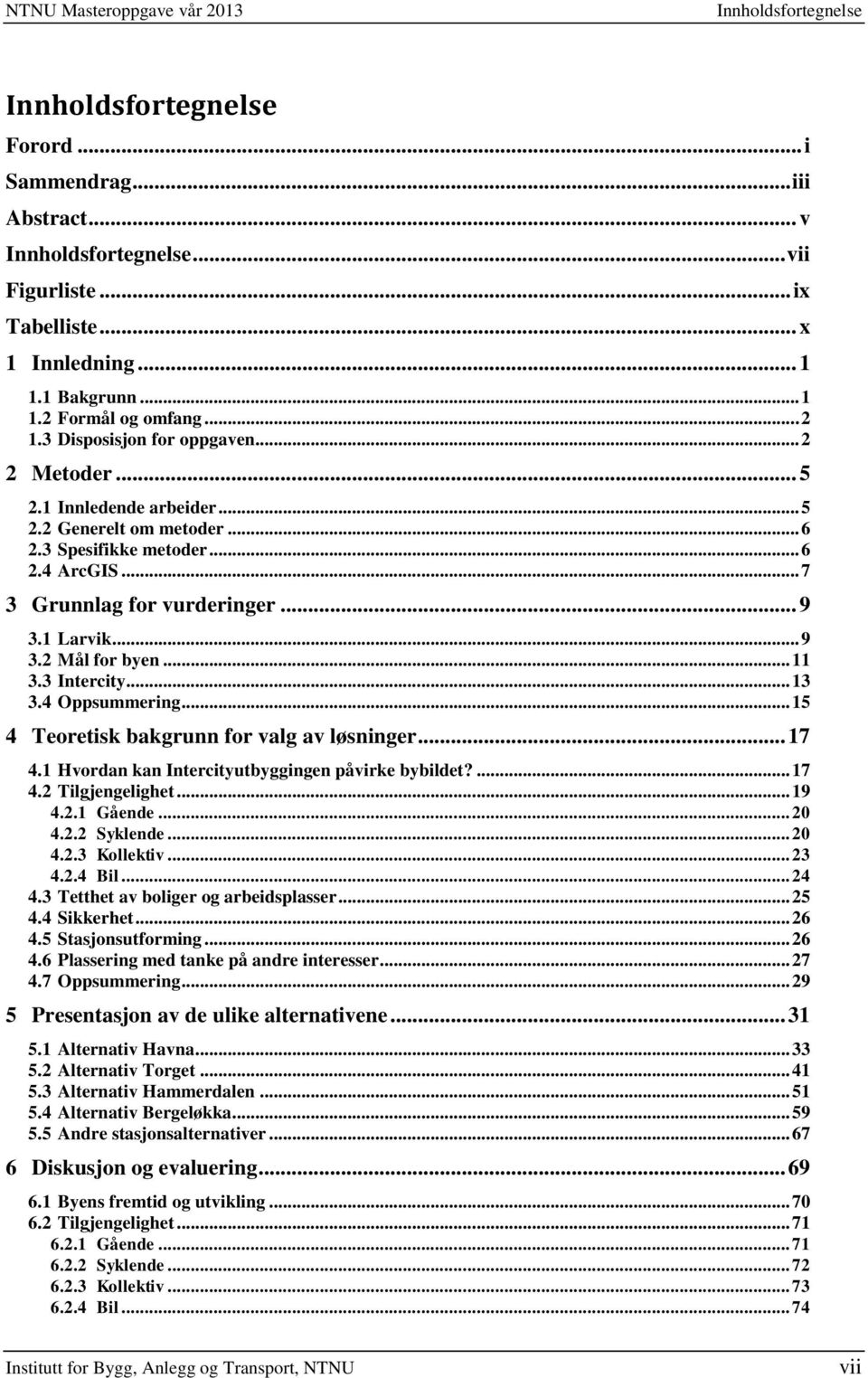 .. 7 3 Grunnlag for vurderinger... 9 3.1 Larvik... 9 3.2 Mål for byen... 11 3.3 Intercity... 13 3.4 Oppsummering... 15 4 Teoretisk bakgrunn for valg av løsninger... 17 4.