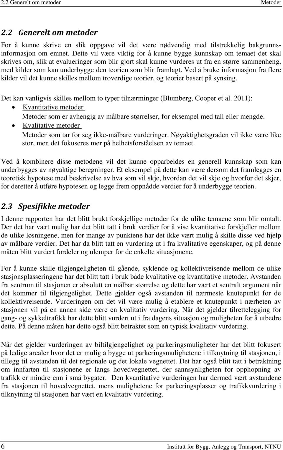 teorien som blir framlagt. Ved å bruke informasjon fra flere kilder vil det kunne skilles mellom troverdige teorier, og teorier basert på synsing.