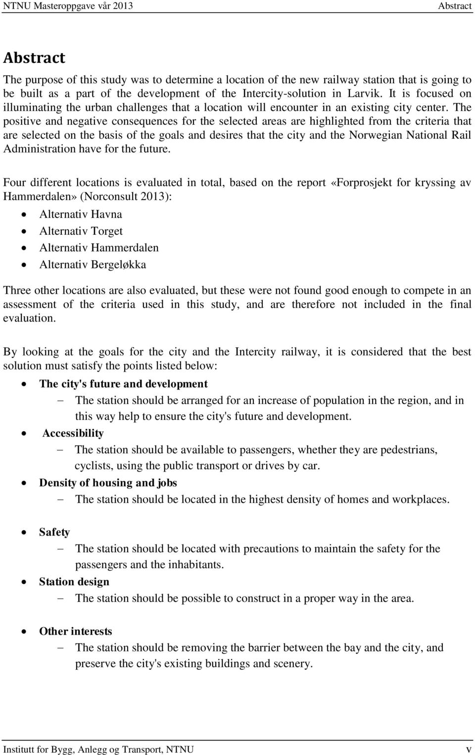 The positive and negative consequences for the selected areas are highlighted from the criteria that are selected on the basis of the goals and desires that the city and the Norwegian National Rail