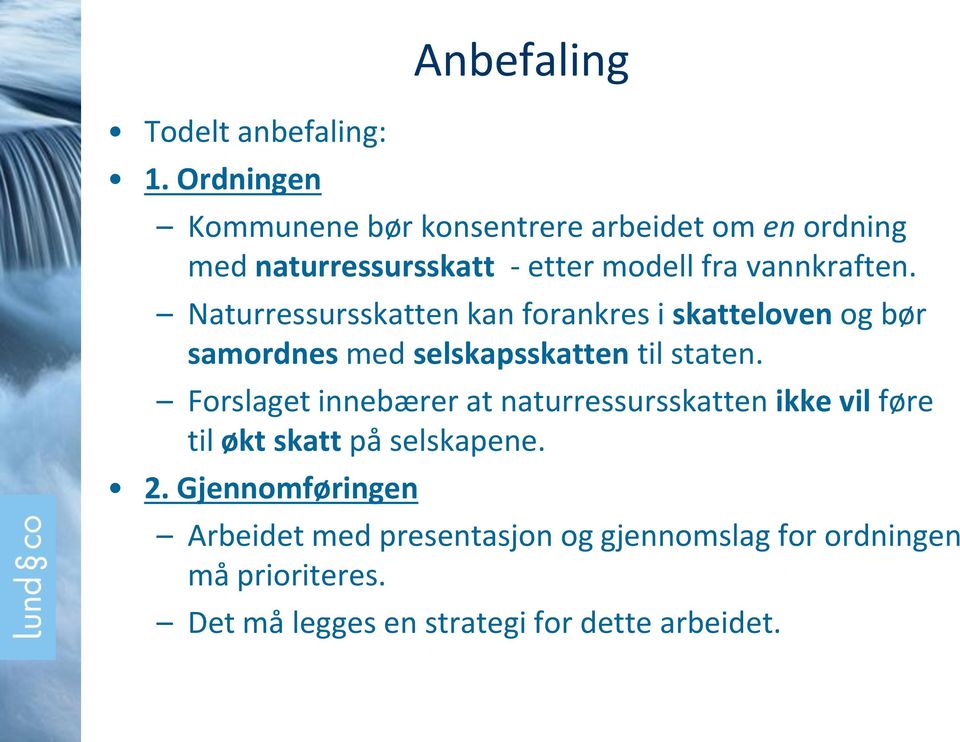 vannkraften. Naturressursskatten kan forankres i skatteloven og bør samordnes med selskapsskatten til staten.