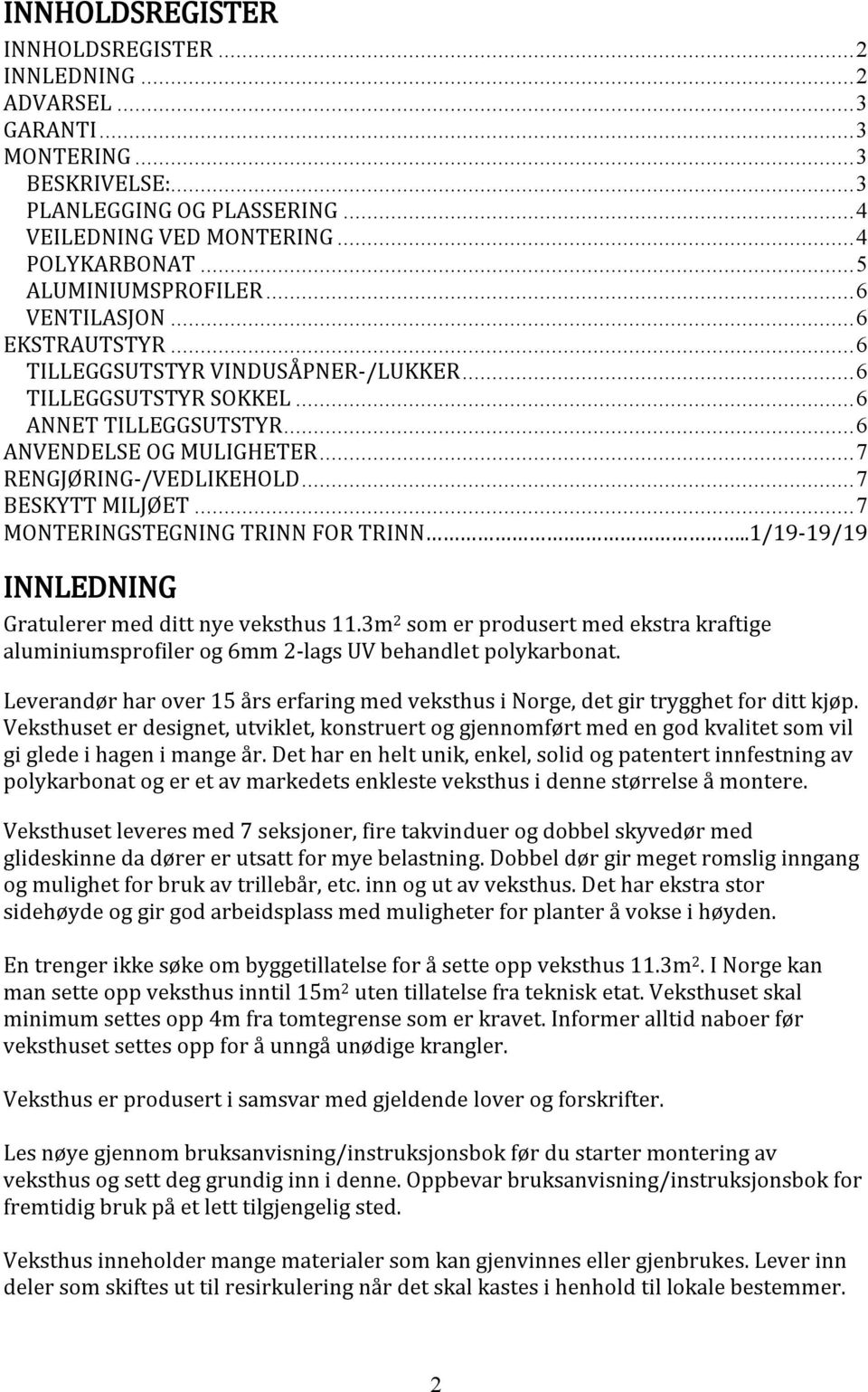 ..7 RENGJØRING-/VEDLIKEHOLD...7 BESKYTT MILJØET...7 MONTERINGSTEGNING TRINN FOR TRINN.../9-9/9 INNLEDNING Gratulerer med ditt nye veksthus.