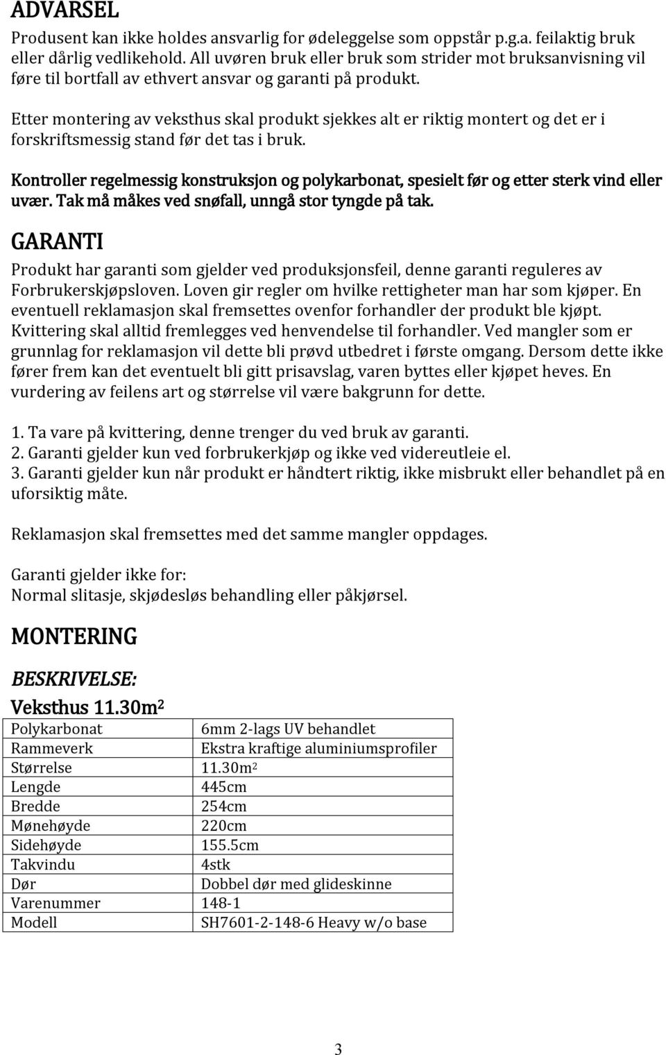 Etter montering av veksthus skal produkt sjekkes alt er riktig montert og det er i forskriftsmessig stand før det tas i bruk.