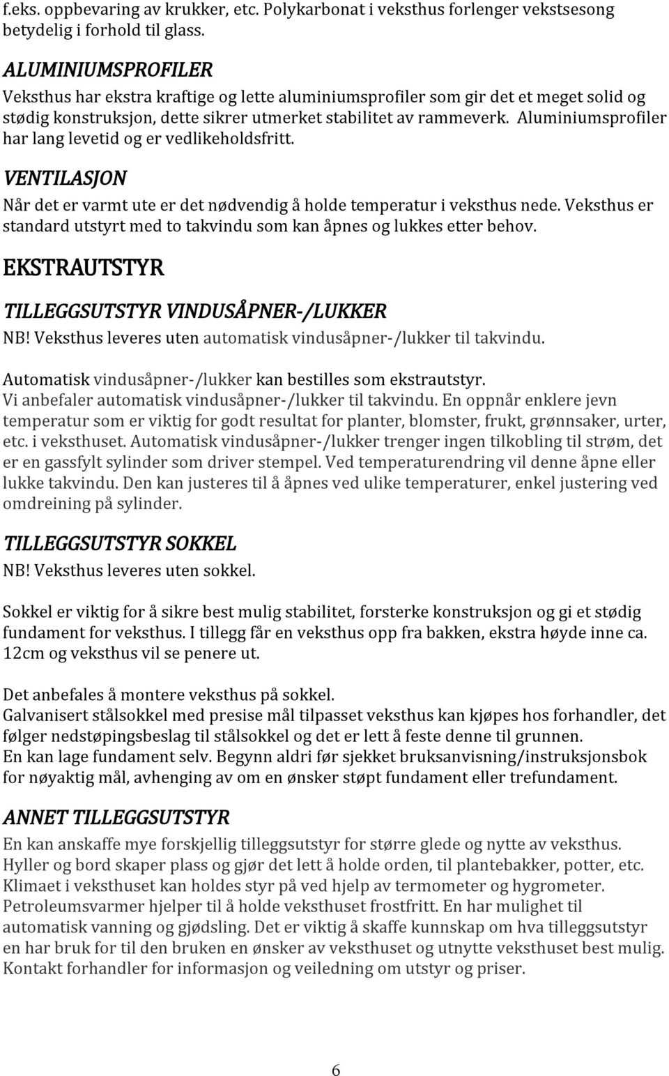 Aluminiumspro iler har lang levetid og er vedlikeholdsfritt. VENTILASJON Når det er varmt ute er det nødvendig å holde temperatur i veksthus nede.