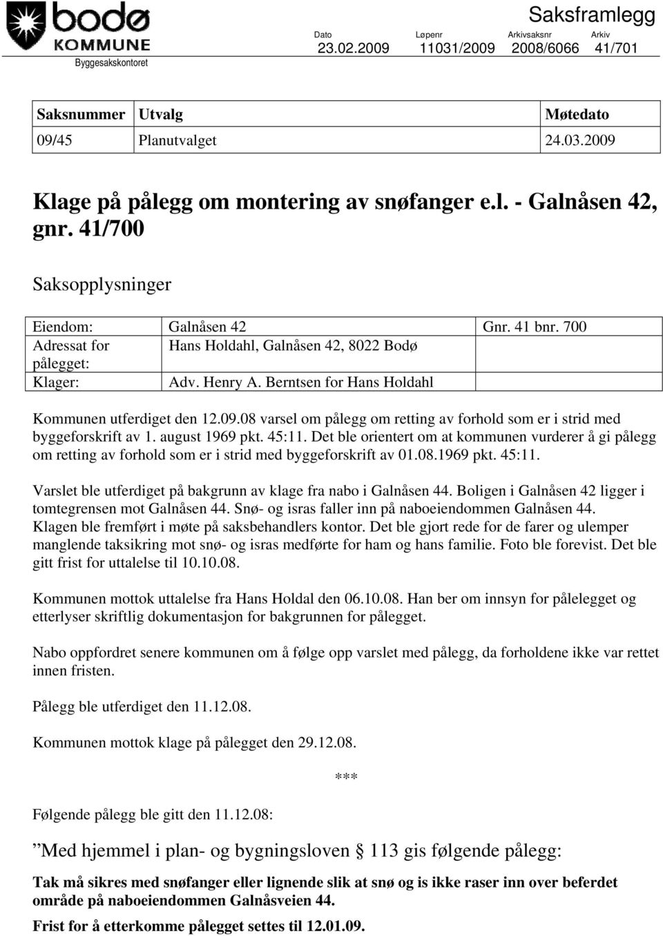 Berntsen for Hans Holdahl Kommunen utferdiget den 12.09.08 varsel om pålegg om retting av forhold som er i strid med byggeforskrift av 1. august 1969 pkt. 45:11.