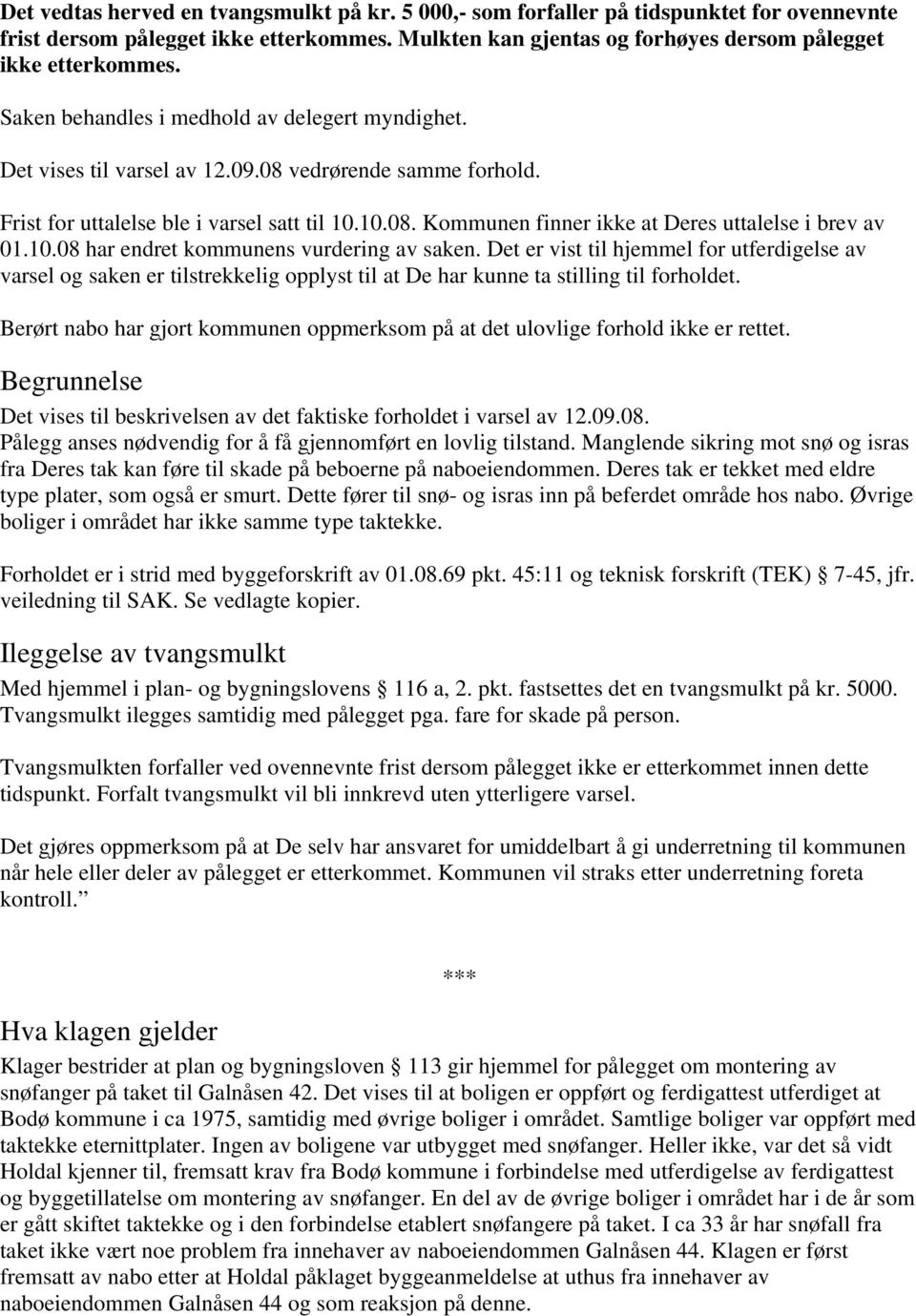 10.08 har endret kommunens vurdering av saken. Det er vist til hjemmel for utferdigelse av varsel og saken er tilstrekkelig opplyst til at De har kunne ta stilling til forholdet.