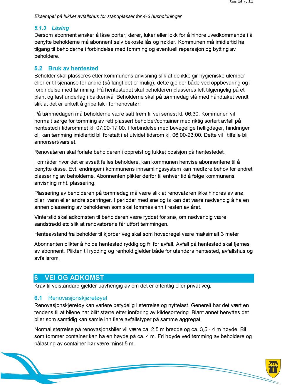 2 Bruk av hentested Beholder skal plasseres etter kommunens anvisning slik at de ikke gir hygieniske ulemper eller er til sjenanse for andre (så langt det er mulig), dette gjelder både ved