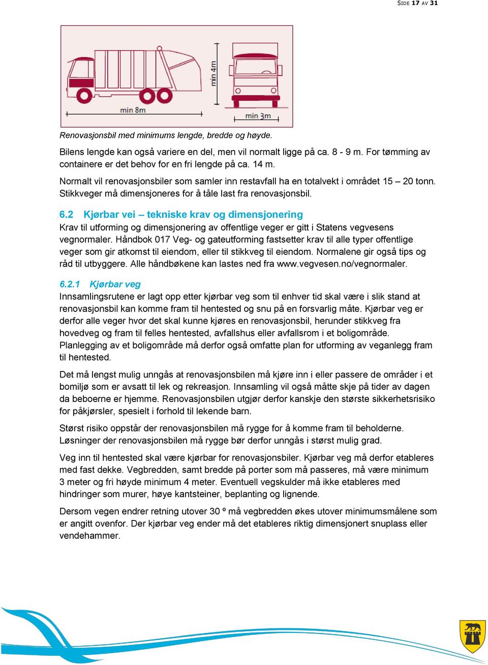 Stikkveger må dimensjoneres for å tåle last fra renovasjonsbil. 6.