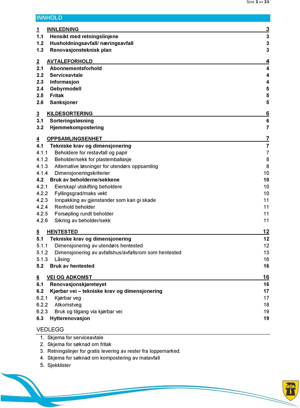 1 Tekniske krav og dimensjonering 7 4.1.1 Beholdere for restavfall og papir 7 4.1.2 Beholder/sekk for plastemballasje 8 4.1.3 Alternative løsninger for utendørs oppsamling 8 4.1.4 Dimensjoneringskriterier 10 4.