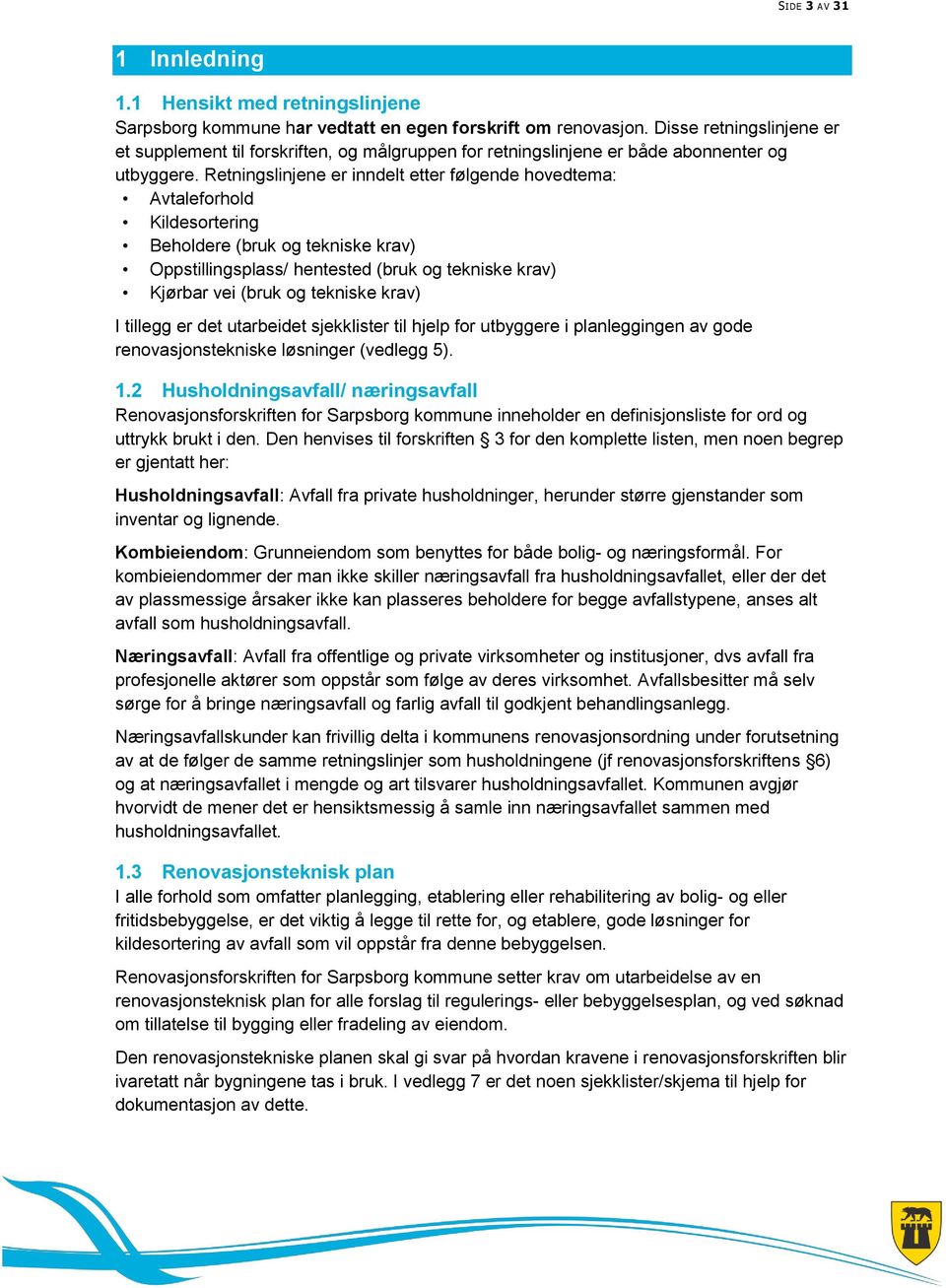 Retningslinjene er inndelt etter følgende hovedtema: Avtaleforhold Kildesortering Beholdere (bruk og tekniske krav) Oppstillingsplass/ hentested (bruk og tekniske krav) Kjørbar vei (bruk og tekniske