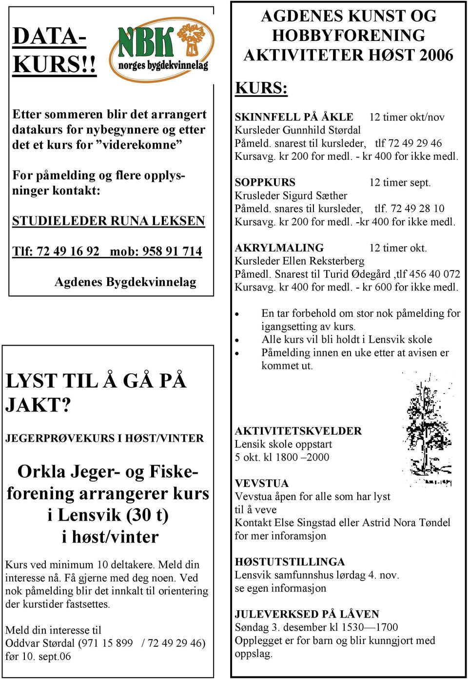 Agdenes Bygdekvinnelag LYST TIL Å GÅ PÅ JAKT? JEGERPRØVEKURS I HØST/VINTER Orkla Jeger- og Fiskeforening arrangerer kurs i Lensvik (30 t) i høst/vinter Kurs ved minimum 10 deltakere.