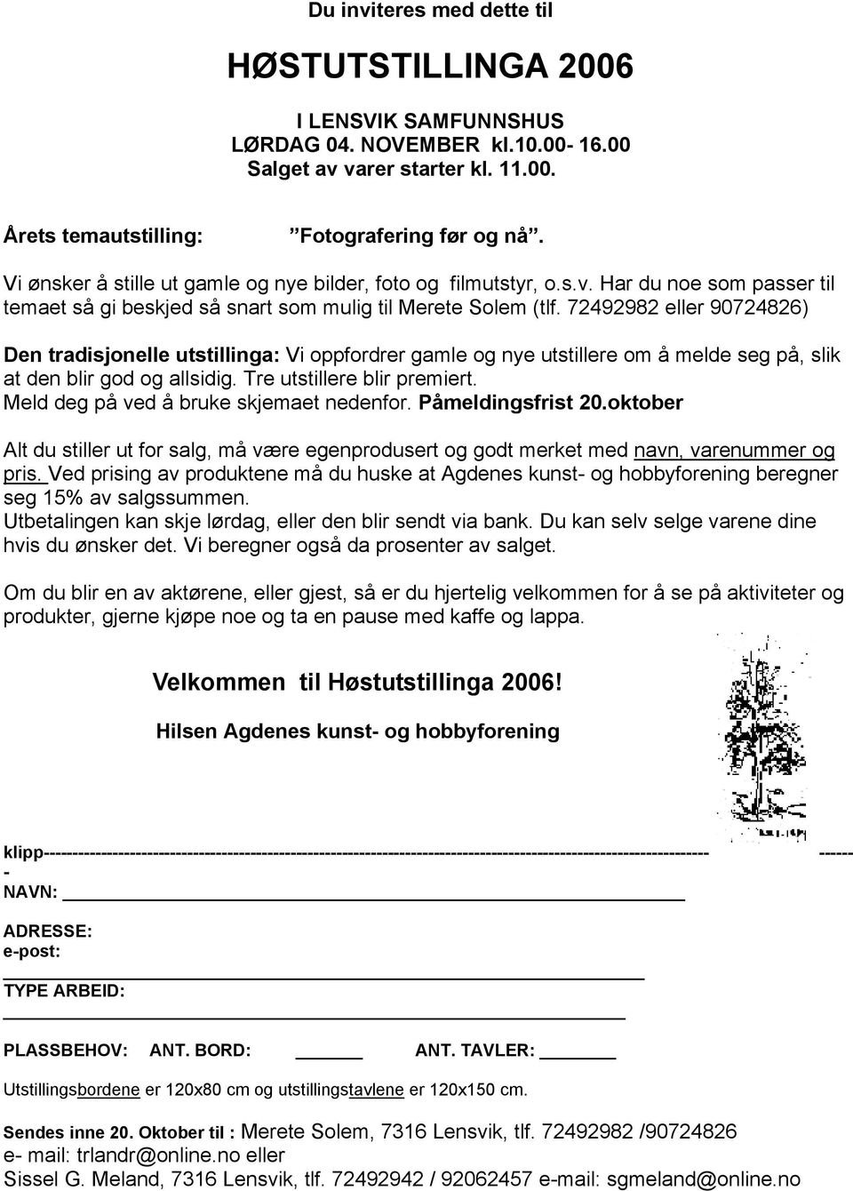 72492982 eller 90724826) Den tradisjonelle utstillinga: Vi oppfordrer gamle og nye utstillere om å melde seg på, slik at den blir god og allsidig. Tre utstillere blir premiert.