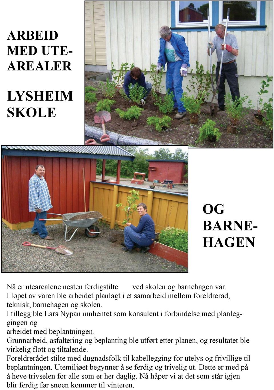 I tillegg ble Lars Nypan innhentet som konsulent i forbindelse med planleggingen og arbeidet med beplantningen.