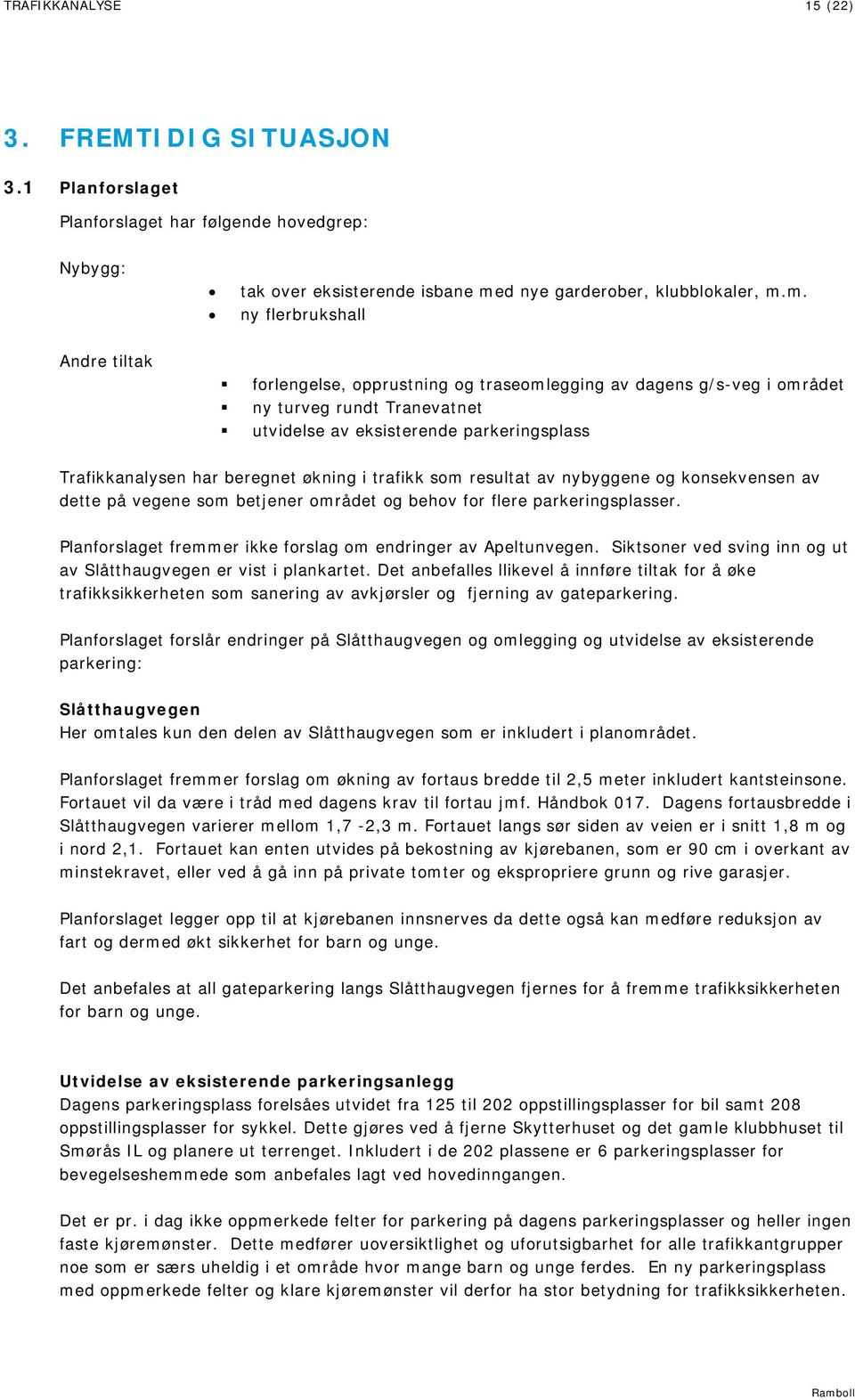 m. ny flerbrukshall Andre tiltak forlengelse, opprustning og traseomlegging av dagens g/s-veg i området ny turveg rundt Tranevatnet utvidelse av eksisterende parkeringsplass Trafikkanalysen har