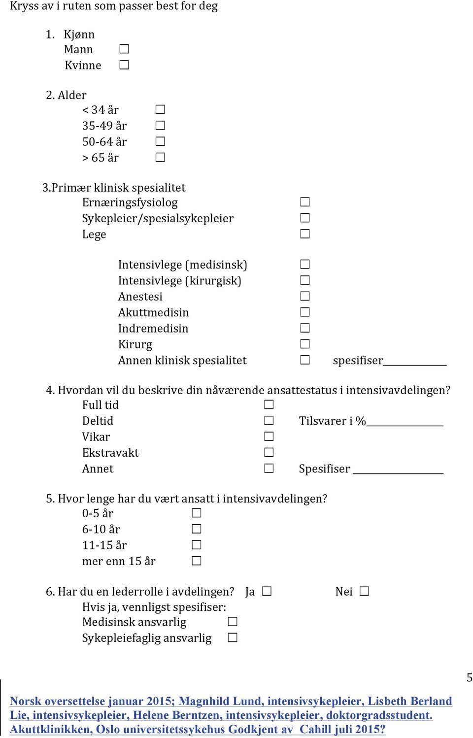 Kirurg Annen klinisk spesialitet spesifiser 4. Hvordan vil du beskrive din nåværende ansattestatus i intensivavdelingen?